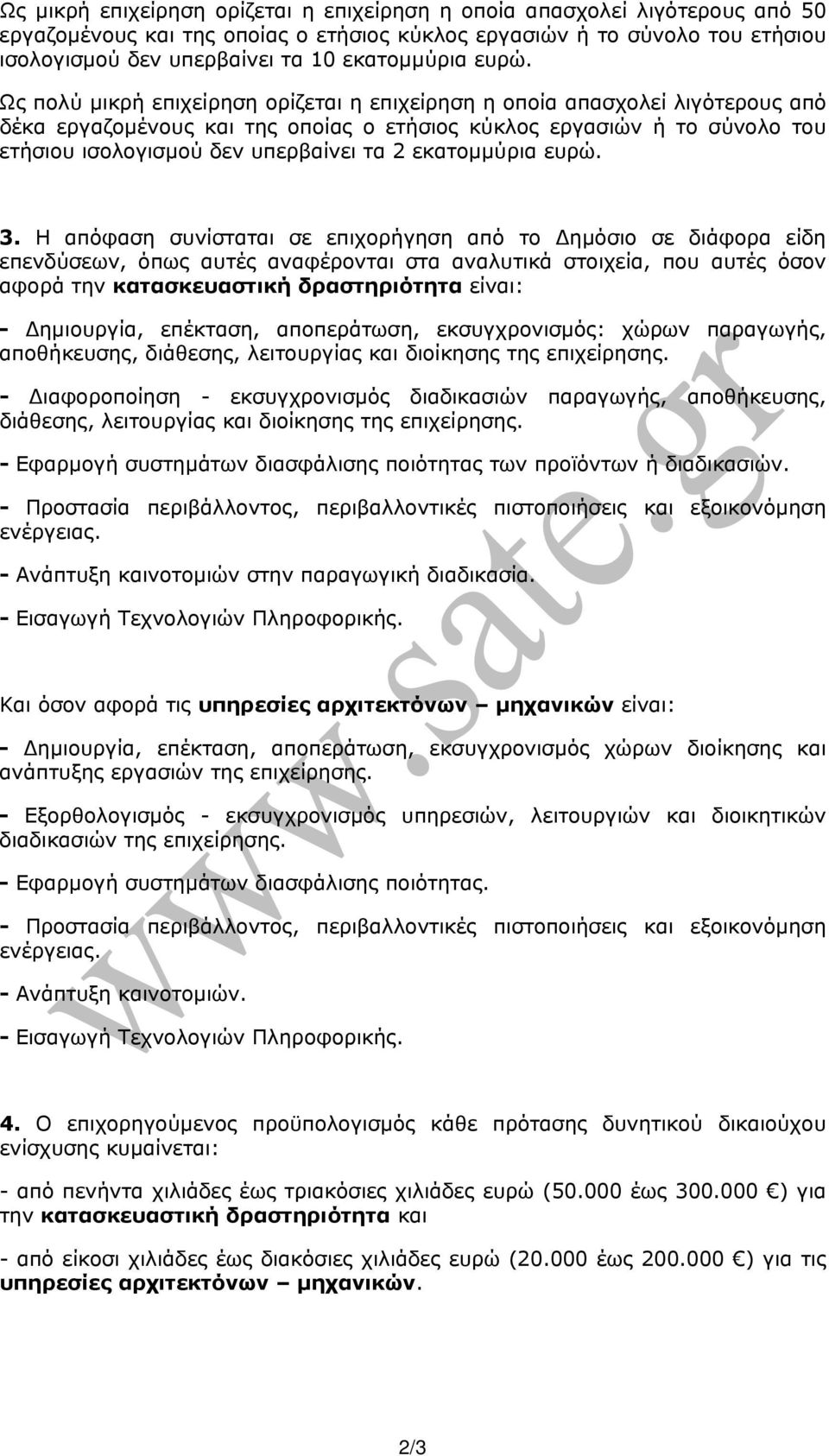 Ως πολύ µικρή επιχείρηση ορίζεται η επιχείρηση η οποία απασχολεί λιγότερους από δέκα εργαζοµένους και της οποίας ο ετήσιος κύκλος εργασιών ή το σύνολο του ετήσιου ισολογισµού δεν υπερβαίνει τα 2  3.