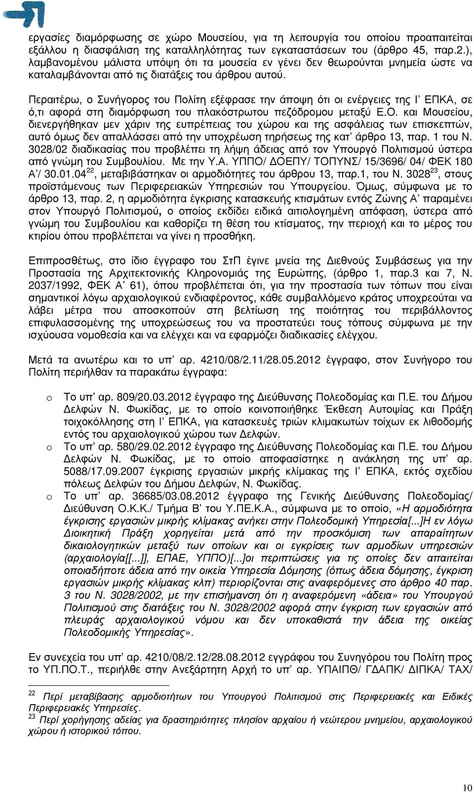 Περαιτέρω, ο Συνήγορος του Πολίτη εξέφρασε την άποψη ότι οι ενέργειες της Ι ΕΠΚΑ, σε ό,τι αφορά στη διαµόρφωση του πλακόστρωτου πεζόδροµου µεταξύ Ε.Ο.