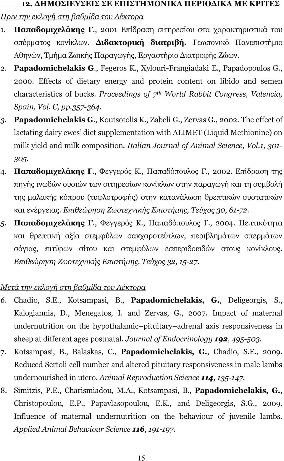 Effects of dietary energy and protein content on libido and semen characteristics of bucks. Proceedings of 7 th World Rabbit Congress, Valencia, Spain, Vol. C, pp.357-364. 3. Papadomichelakis G.