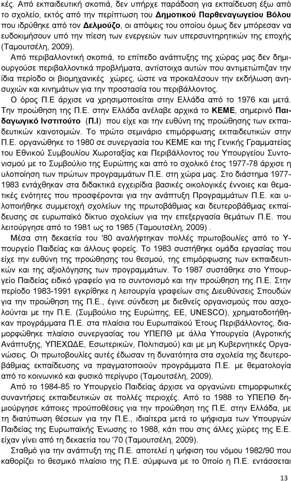 Από περιβαλλοντική σκοπιά, το επίπεδο ανάπτυξης της χώρας µας δεν δημιουργούσε περιβαλλοντικά προβλήματα, αντίστοιχα αυτών που αντιμετώπιζαν την ίδια περίοδο οι βιομηχανικές χώρες, ώστε να