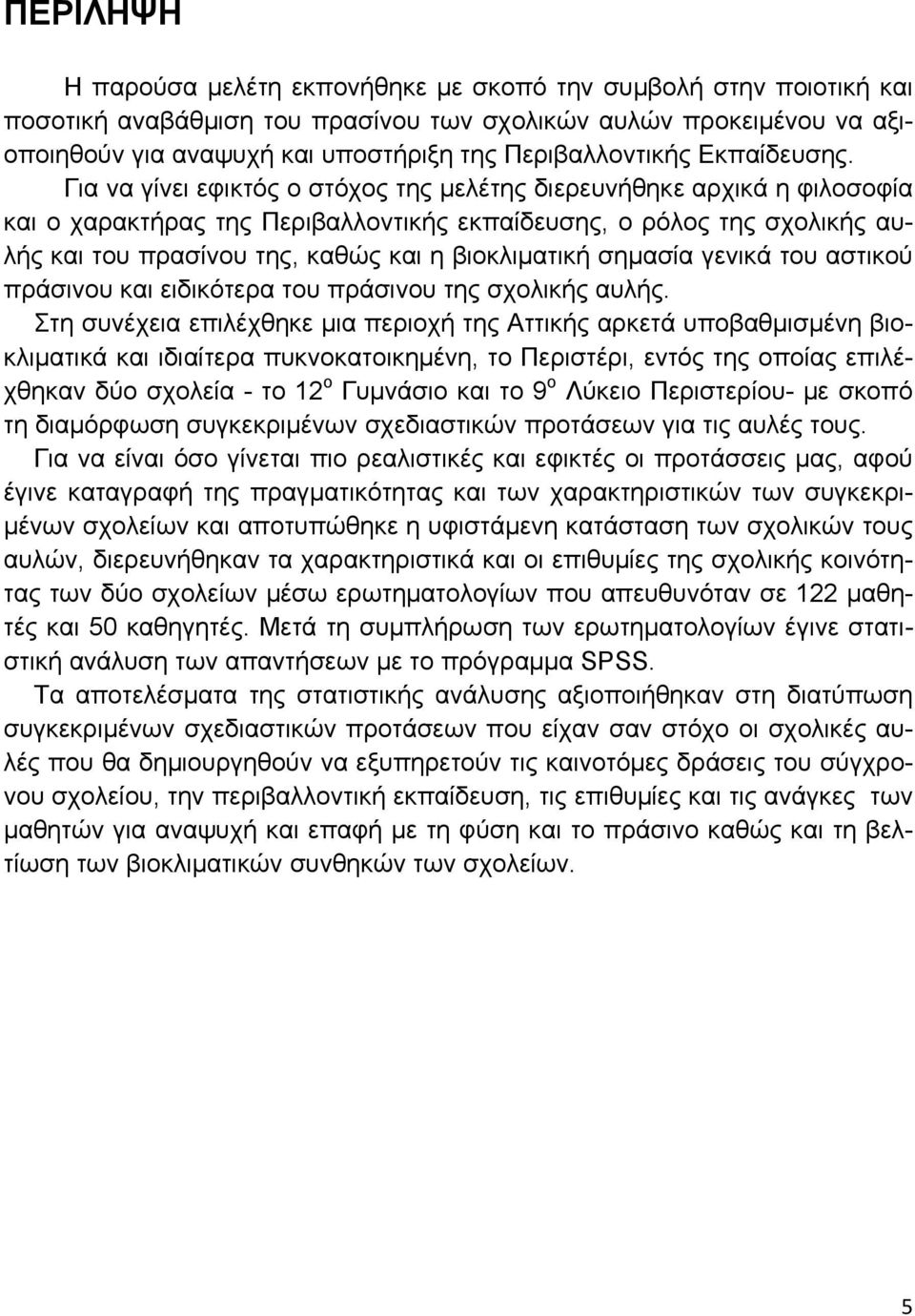 Για να γίνει εφικτός ο στόχος της μελέτης διερευνήθηκε αρχικά η φιλοσοφία και ο χαρακτήρας της Περιβαλλοντικής εκπαίδευσης, ο ρόλος της σχολικής αυλής και του πρασίνου της, καθώς και η βιοκλιματική