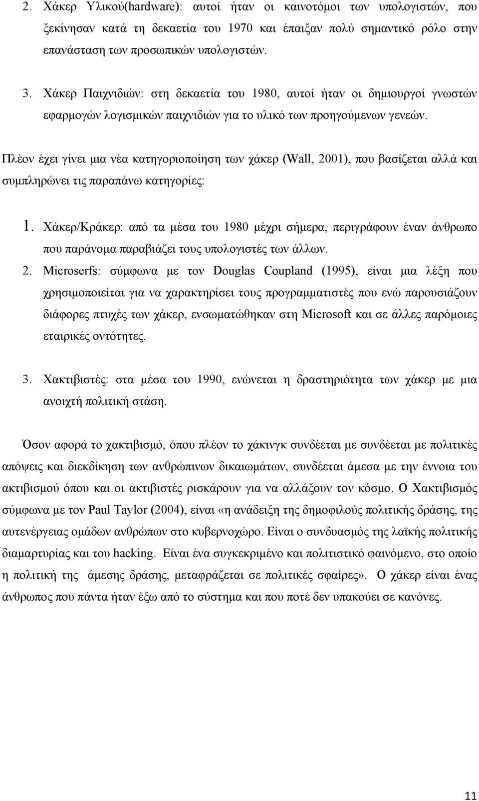 Πλέον έχει γίνει μια νέα κατηγοριοποίηση των χάκερ (Wall, 2001), που βασίζεται αλλά και συμπληρώνει τις παραπάνω κατηγορίες: 1.