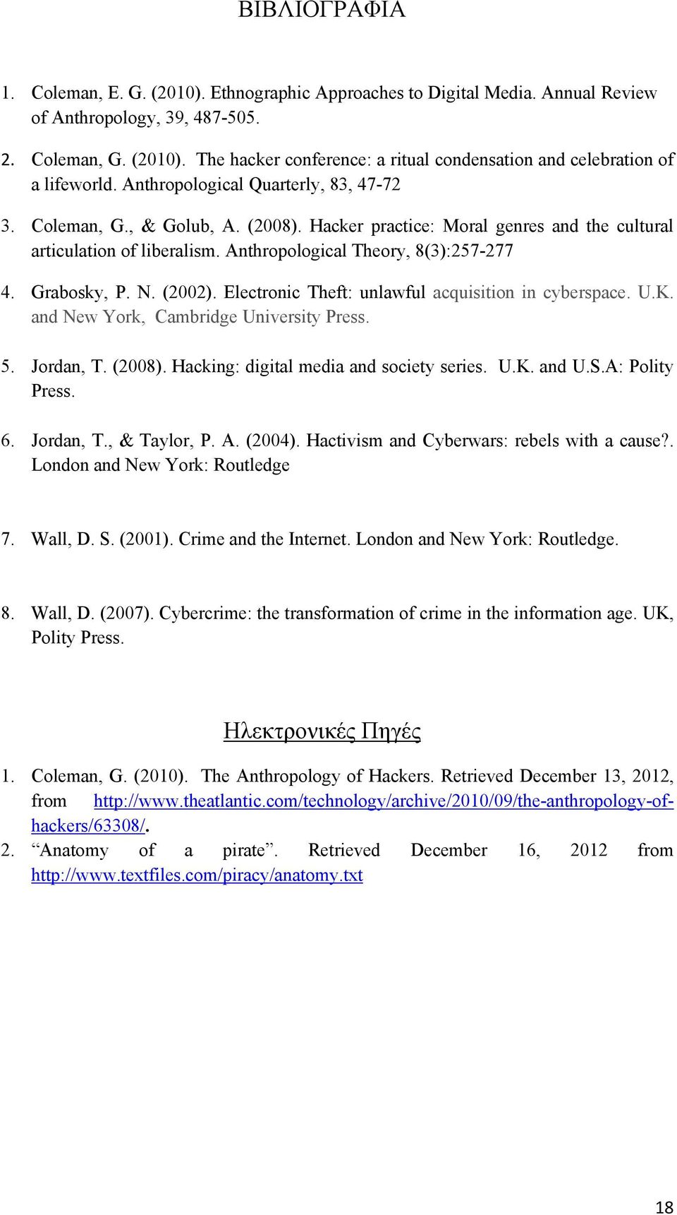 N. (2002). Electronic Theft: unlawful acquisition in cyberspace. U.K. and New York, Cambridge University Press. 5. Jordan, T. (2008). Hacking: digital media and society series. U.K. and U.S.