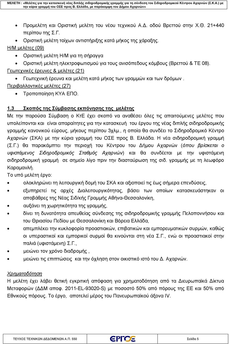 Γεωτεχνικές έρευνες & μελέτες (21) Γεωτεχνική έρευνα και μελέτη κατά μήκος των γραμμών και των δρόμων. Περιβαλλοντικές μελέτες (27) Τροποποίηση ΚΥΑ ΕΠΟ. 1.