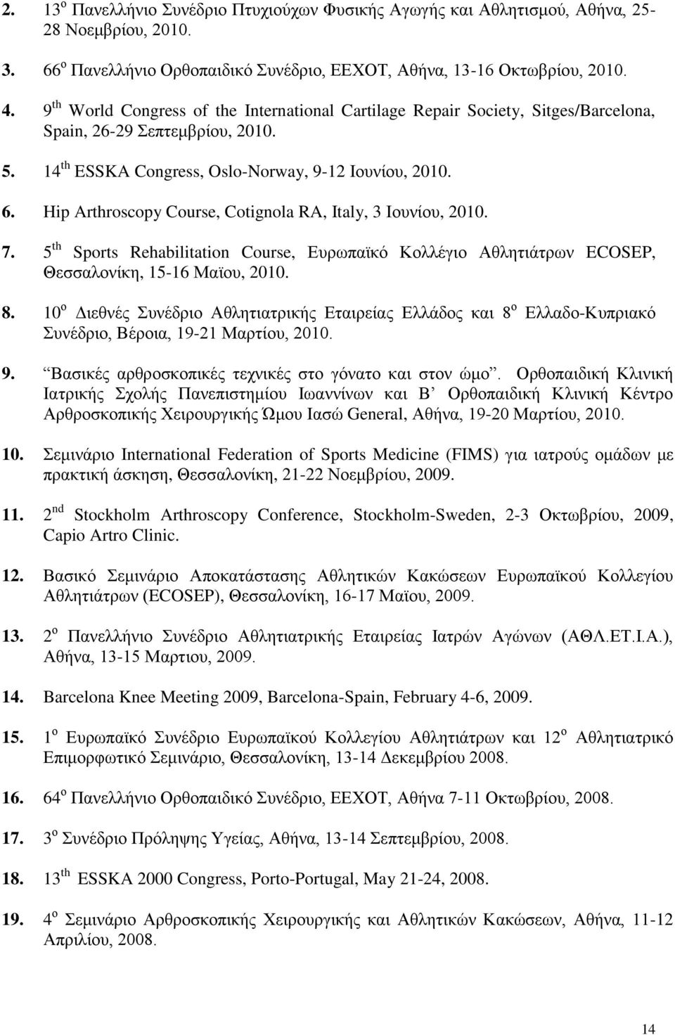 Hip Arthroscopy Course, Cotignola RA, Italy, 3 Ινπλίνπ, 2010. 7. 5 th Sports Rehabilitation Course, Δπξσπατθό Κνιιέγην Αζιεηηάηξσλ ECOSEP, Θεζζαινλίθε, 15-16 Ματνπ, 2010. 8.