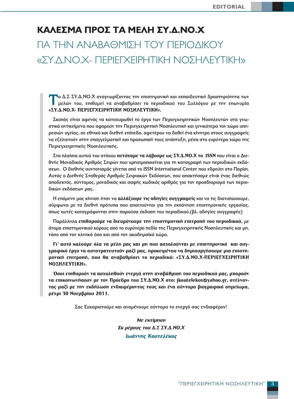 Σκοπός είναι αφενός να κατοχυρωθεί το έργο των Περιεγχειρητικών Νοσηλευτών στα γνωστικά αντικείµενα που αφορούν την Περιεγχειρητική Νοσηλευτική και γενικότερα τον χώρο υπηρεσιών υγείας, σε εθνικό και