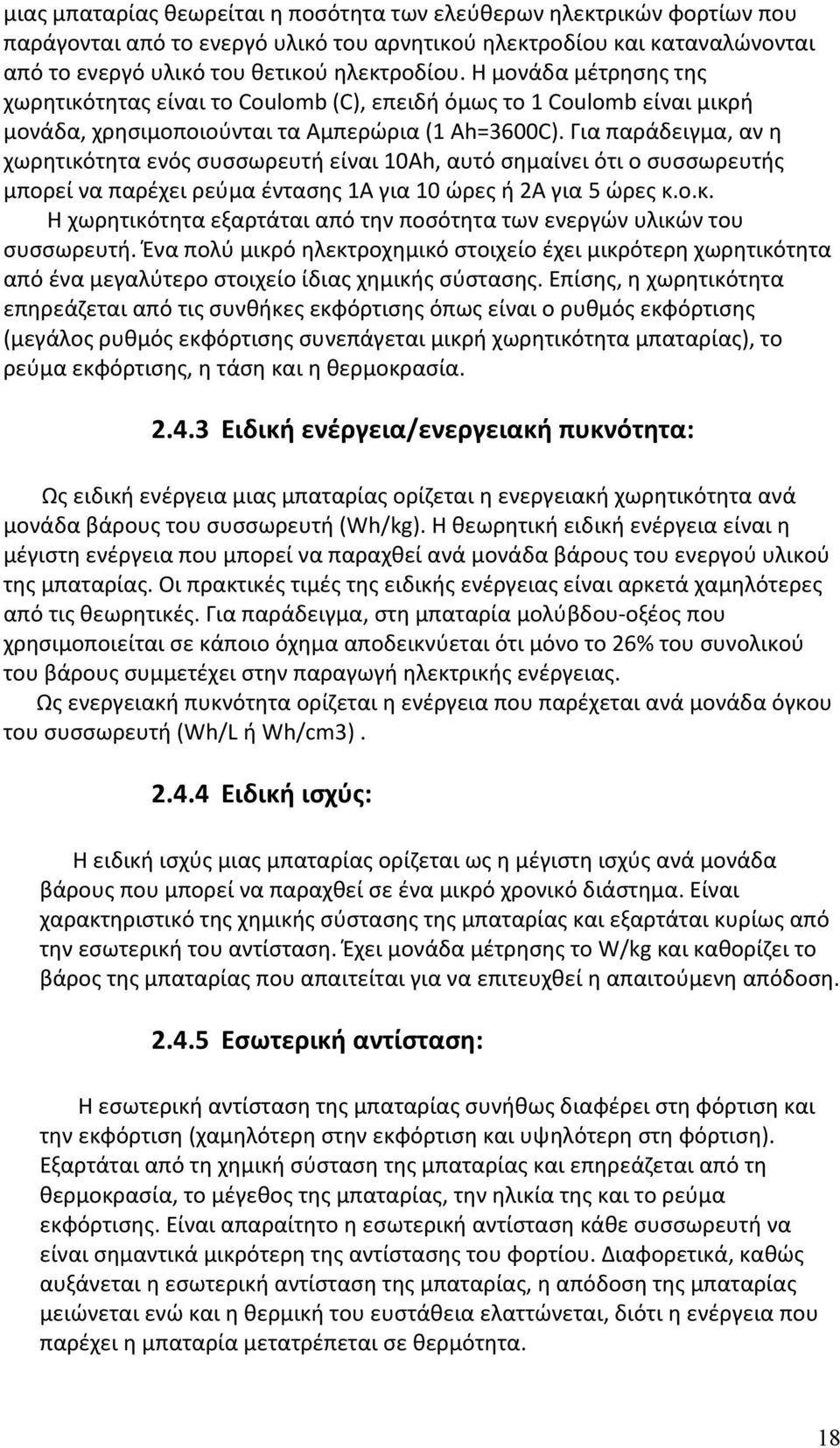 Για παράδειγμα, αν η χωρητικότητα ενός συσσωρευτή είναι 10Αh, αυτό σημαίνει ότι ο συσσωρευτής μπορεί να παρέχει ρεύμα έντασης 1Α για 10 ώρες ή 2Α για 5 ώρες κ.ο.κ. Η χωρητικότητα εξαρτάται από την ποσότητα των ενεργών υλικών του συσσωρευτή.