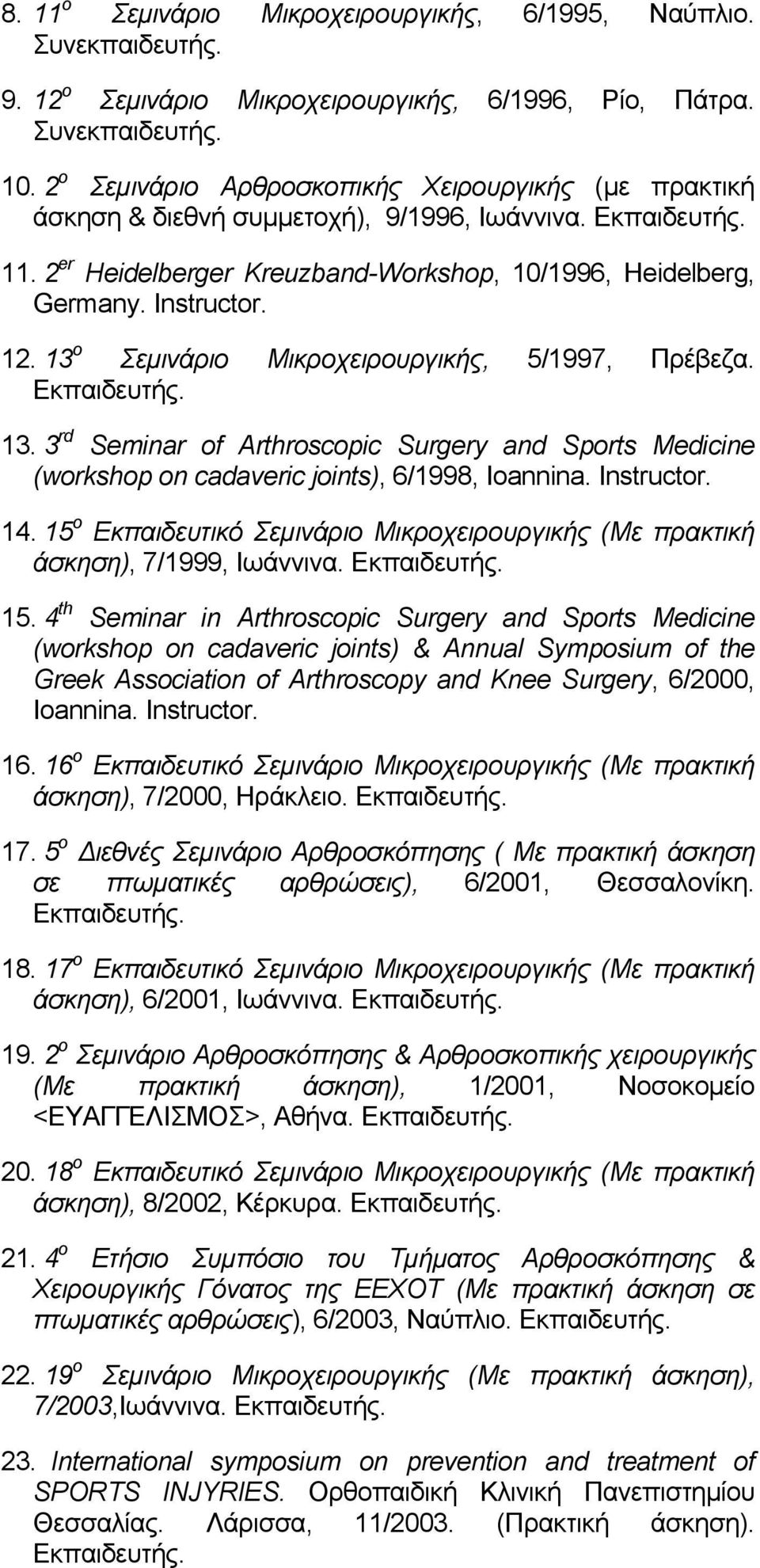13 ο Σεµινάριο Μικροχειρουργικής, 5/1997, Πρέβεζα. Εκπαιδευτής. 13. 3 rd Seminar of Arthroscopic Surgery and Sports Medicine (workshop on cadaveric joints), 6/1998, Ioannina. Instructor. 14.