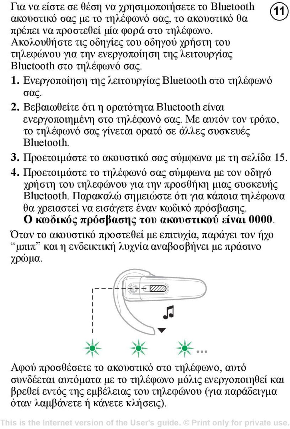 Βεβαιωθείτε ότι η ορατότητα Bluetooth είναι ενεργοποιηµένη στο τηλέφωνό σας. Με αυτόν τον τρόπο, το τηλέφωνό σας γίνεται ορατό σε άλλες συσκευές Bluetooth. 3.