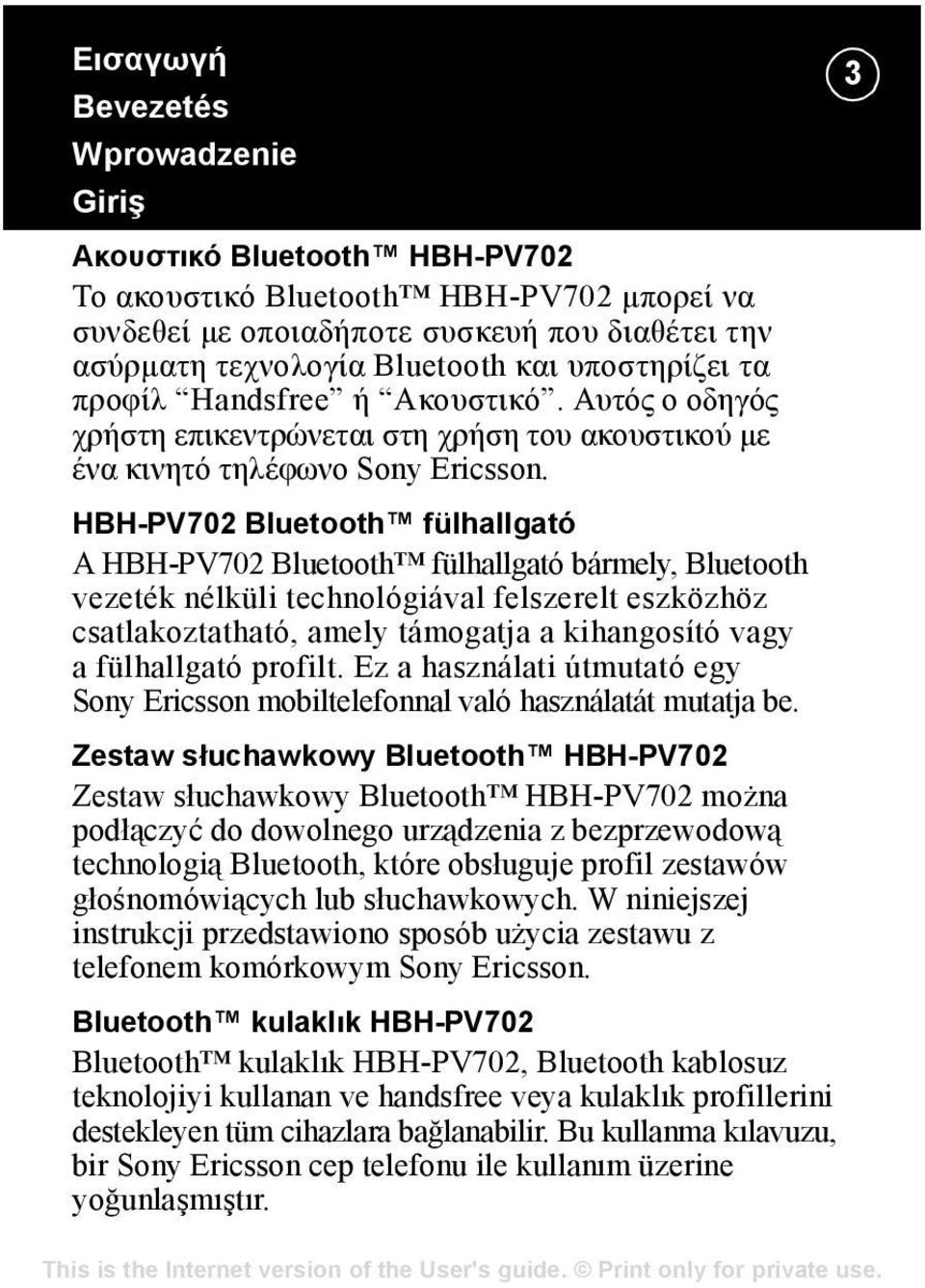 HBH-PV702 Bluetooth fülhallgató A HBH-PV702 Bluetooth fülhallgató bármely, Bluetooth vezeték nélküli technológiával felszerelt eszközhöz csatlakoztatható, amely támogatja a kihangosító vagy a