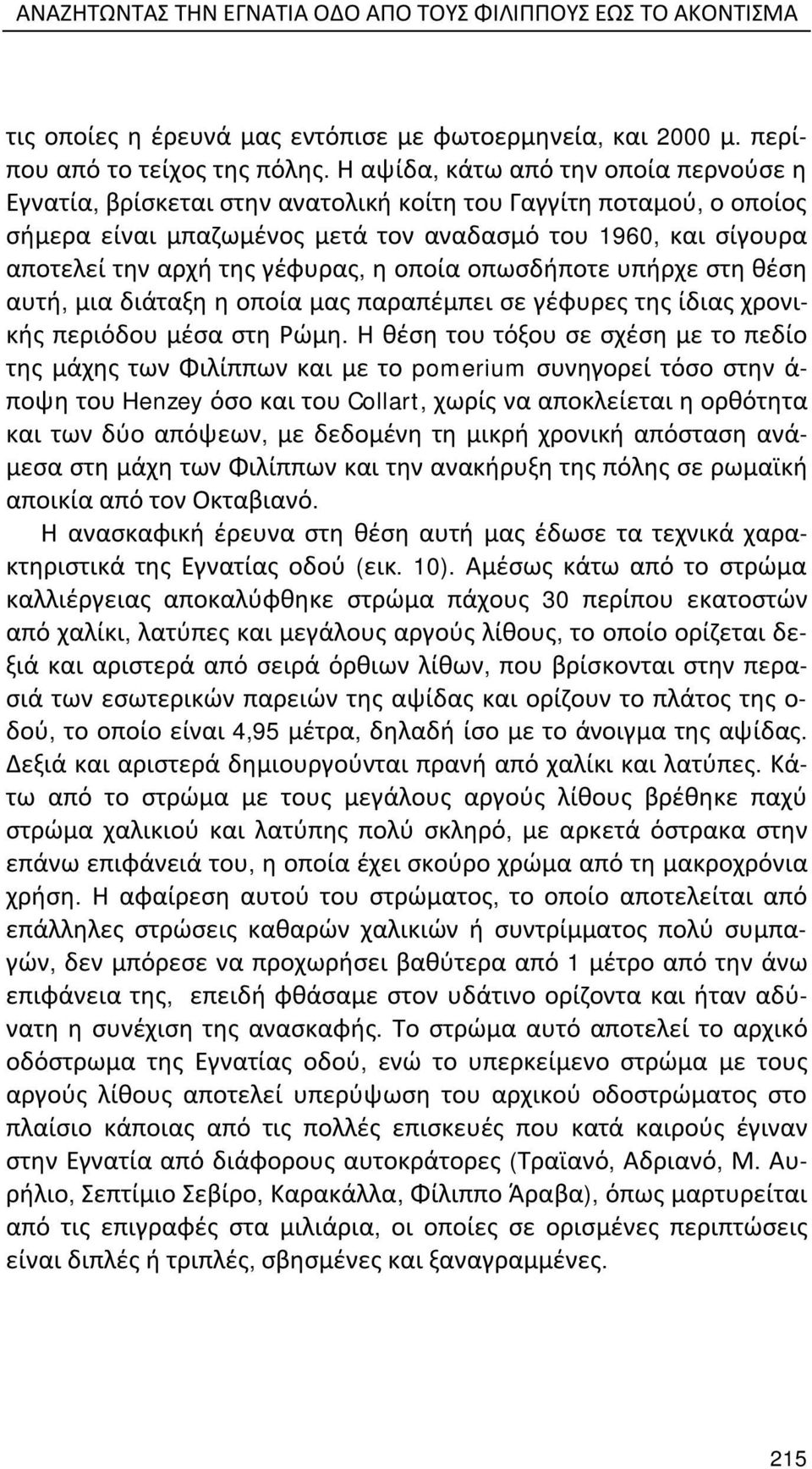 γέφυρας, η οποία οπωσδήποτε υπήρχε στη θέση αυτή, μια διάταξη η οποία μας παραπέμπει σε γέφυρες της ίδιας χρονικής περιόδου μέσα στη Ρώμη.