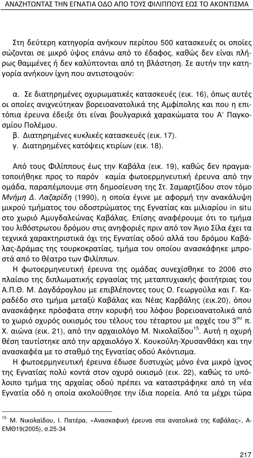 16), όπως αυτές οι οποίες ανιχνεύτηκαν βορειοανατολικά της Αμφίπολης και που η επιτόπια έρευνα έδειξε ότι είναι βουλγαρικά χαρακώματα του Α Παγκοσμίου Πολέμου. β. Διατηρημένες κυκλικές κατασκευές (εικ.