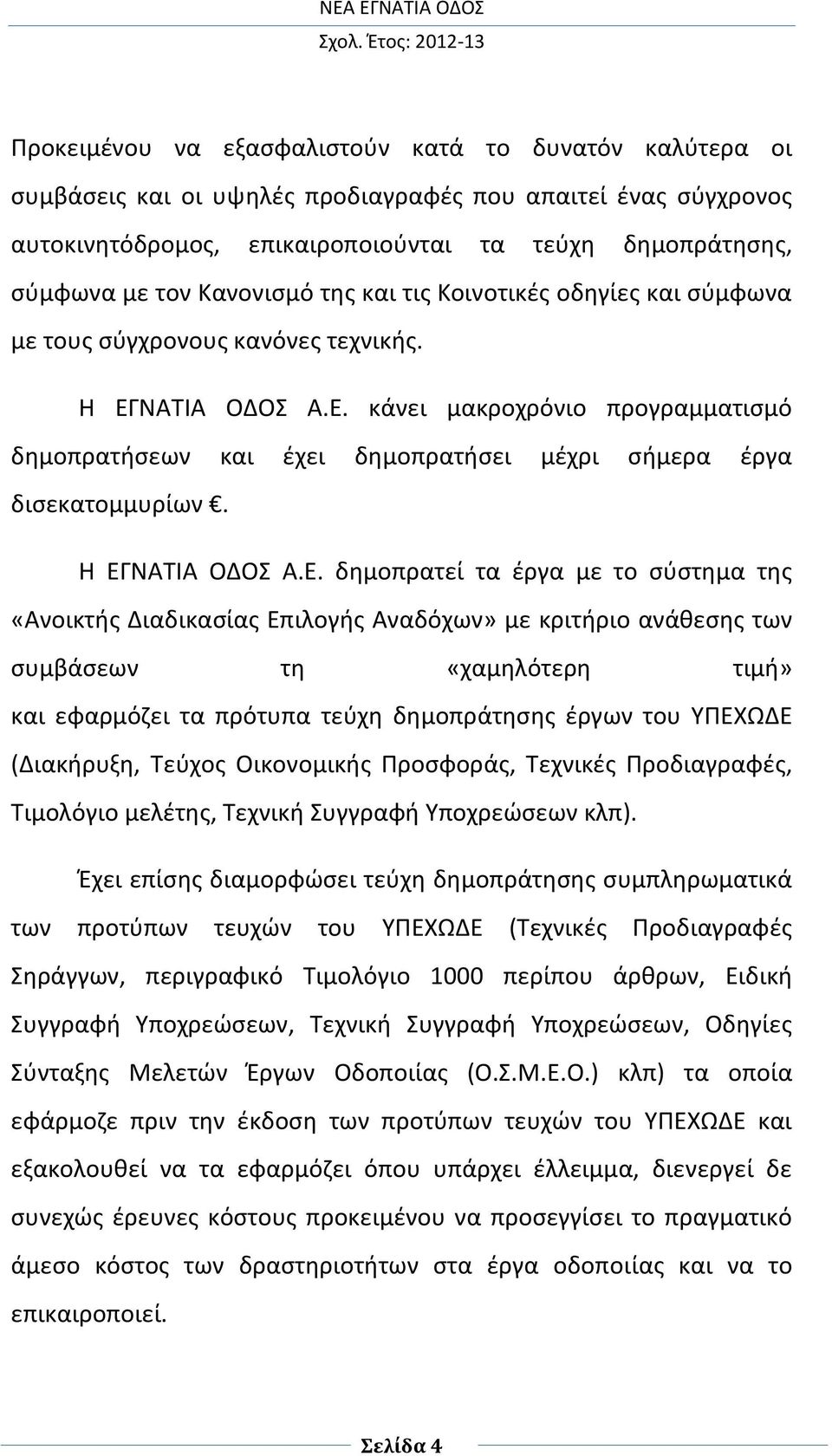 Η ΕΓΝΑΤΙΑ ΟΔΟΣ Α.Ε. δημοπρατεί τα έργα με το σύστημα της «Ανοικτής Διαδικασίας Επιλογής Αναδόχων» με κριτήριο ανάθεσης των συμβάσεων τη «χαμηλότερη τιμή» και εφαρμόζει τα πρότυπα τεύχη δημοπράτησης