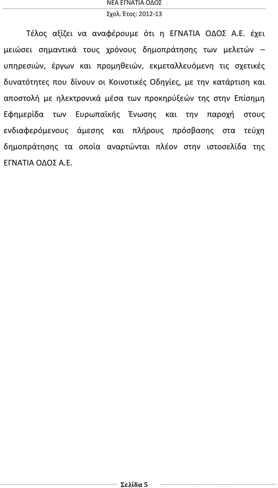 έχει μειώσει σημαντικά τους χρόνους δημοπράτησης των μελετών υπηρεσιών, έργων και προμηθειών, εκμεταλλευόμενη τις σχετικές