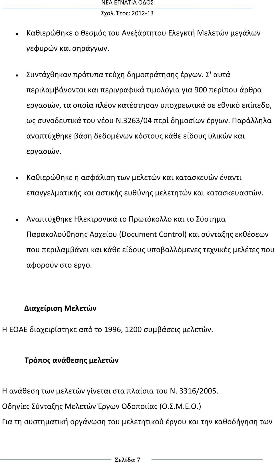 Παράλληλα αναπτύχθηκε βάση δεδομένων κόστους κάθε είδους υλικών και εργασιών. Καθιερώθηκε η ασφάλιση των μελετών και κατασκευών έναντι επαγγελματικής και αστικής ευθύνης μελετητών και κατασκευαστών.