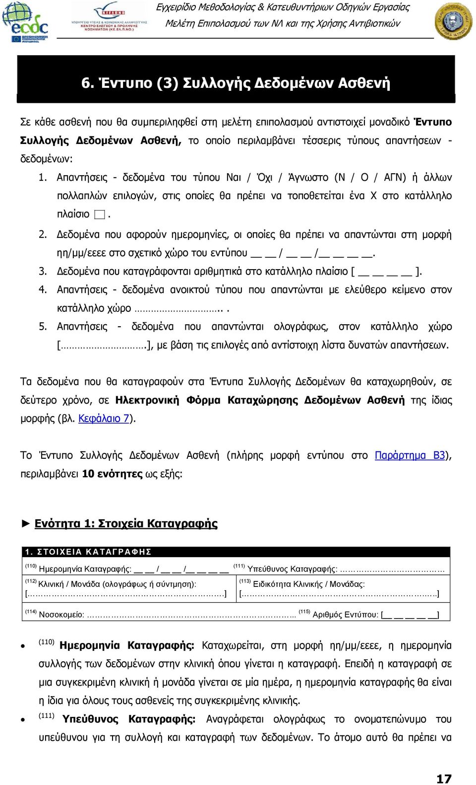 Δεδομένα που αφορούν ημερομηνίες, οι οποίες θα πρέπει να απαντώνται στη μορφή ηη/μμ/εεεε στο σχετικό χώρο του εντύπου / /. 3. Δεδομένα που καταγράφονται αριθμητικά στο κατάλληλο πλαίσιο [ ]. 4.