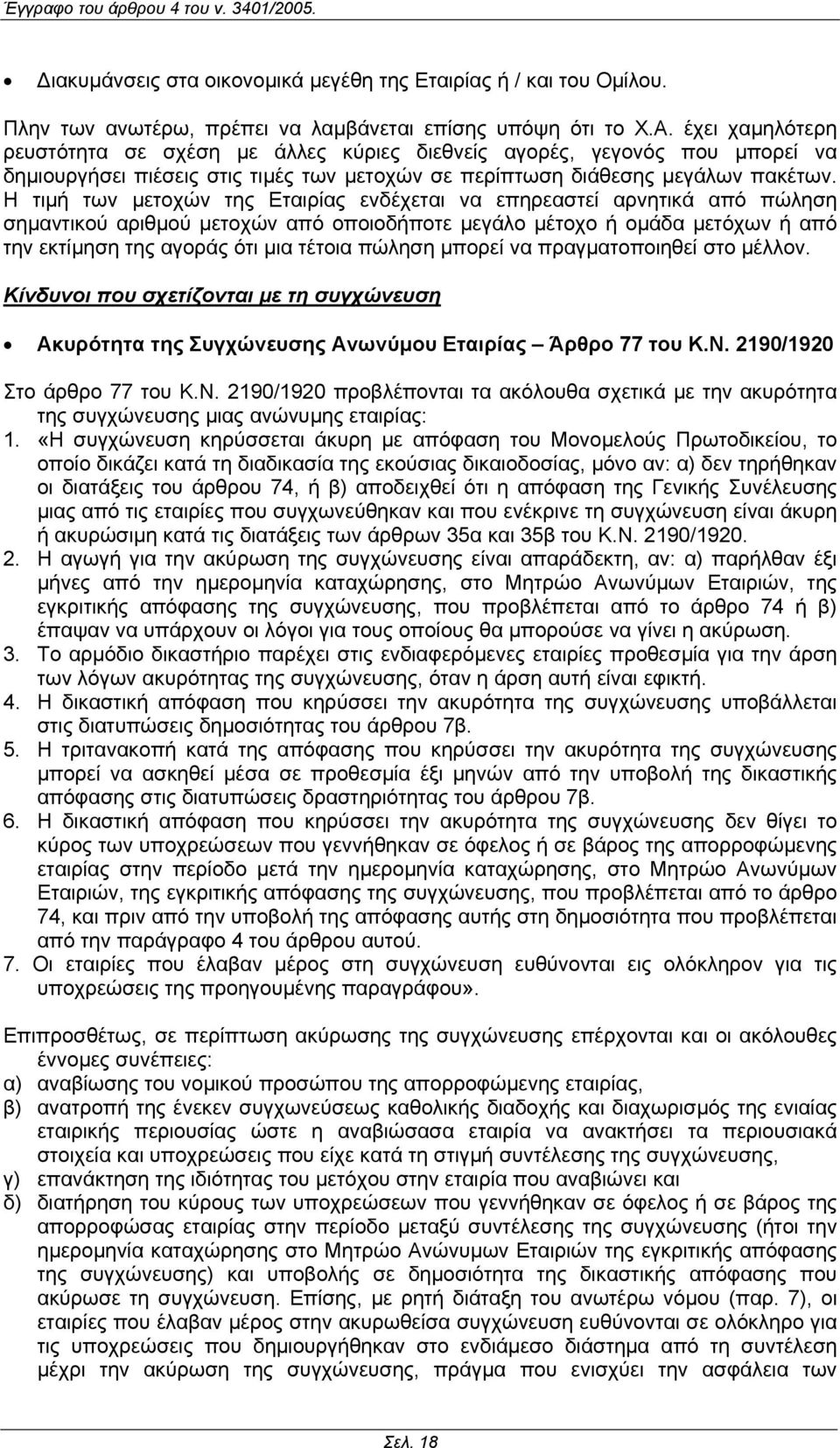 Η τιµή των µετοχών της Εταιρίας ενδέχεται να επηρεαστεί αρνητικά από πώληση σηµαντικού αριθµού µετοχών από οποιοδήποτε µεγάλο µέτοχο ή οµάδα µετόχων ή από την εκτίµηση της αγοράς ότι µια τέτοια