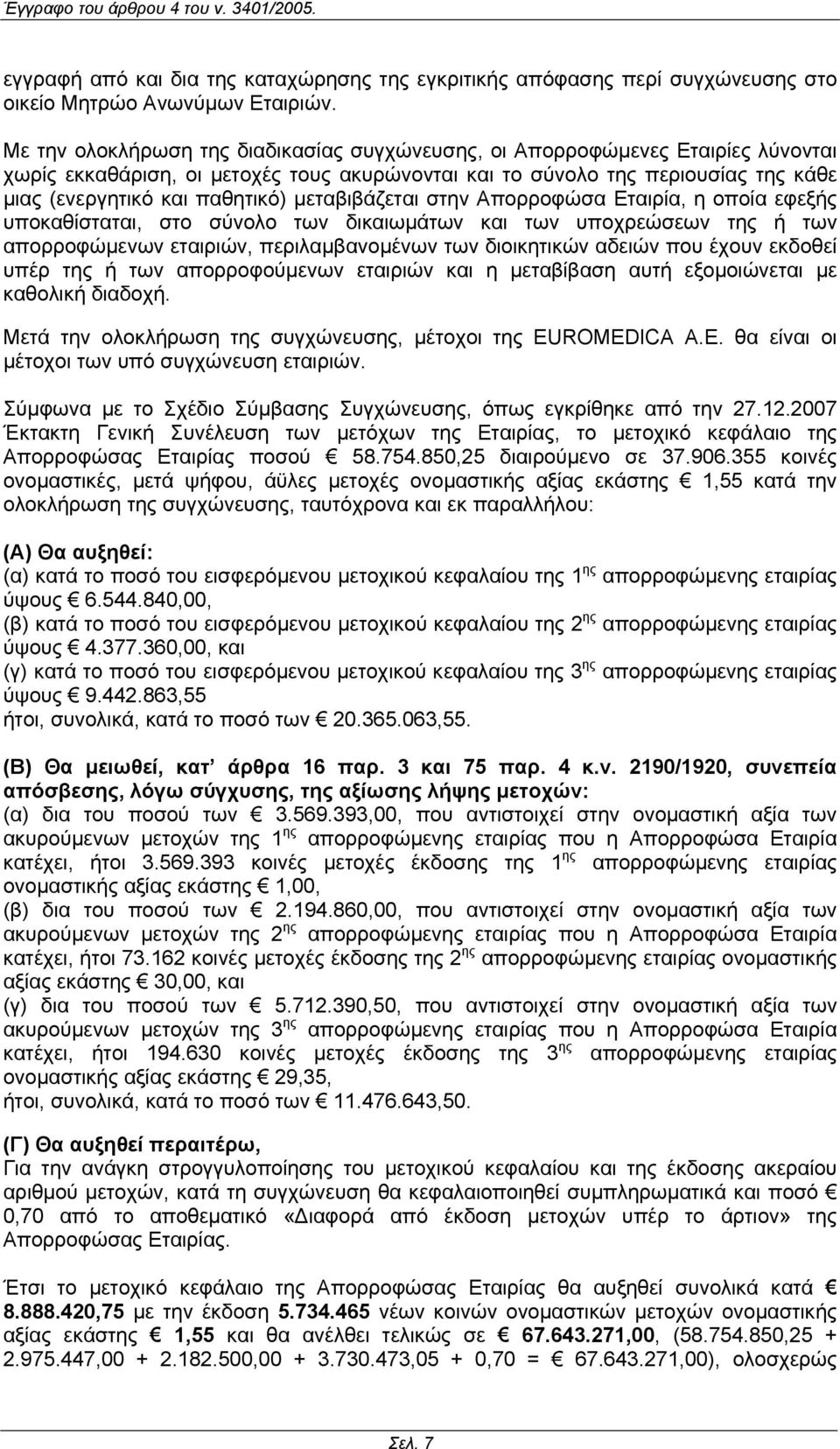 µεταβιβάζεται στην Απορροφώσα Εταιρία, η οποία εφεξής υποκαθίσταται, στο σύνολο των δικαιωµάτων και των υποχρεώσεων της ή των απορροφώµενων εταιριών, περιλαµβανοµένων των διοικητικών αδειών που έχουν