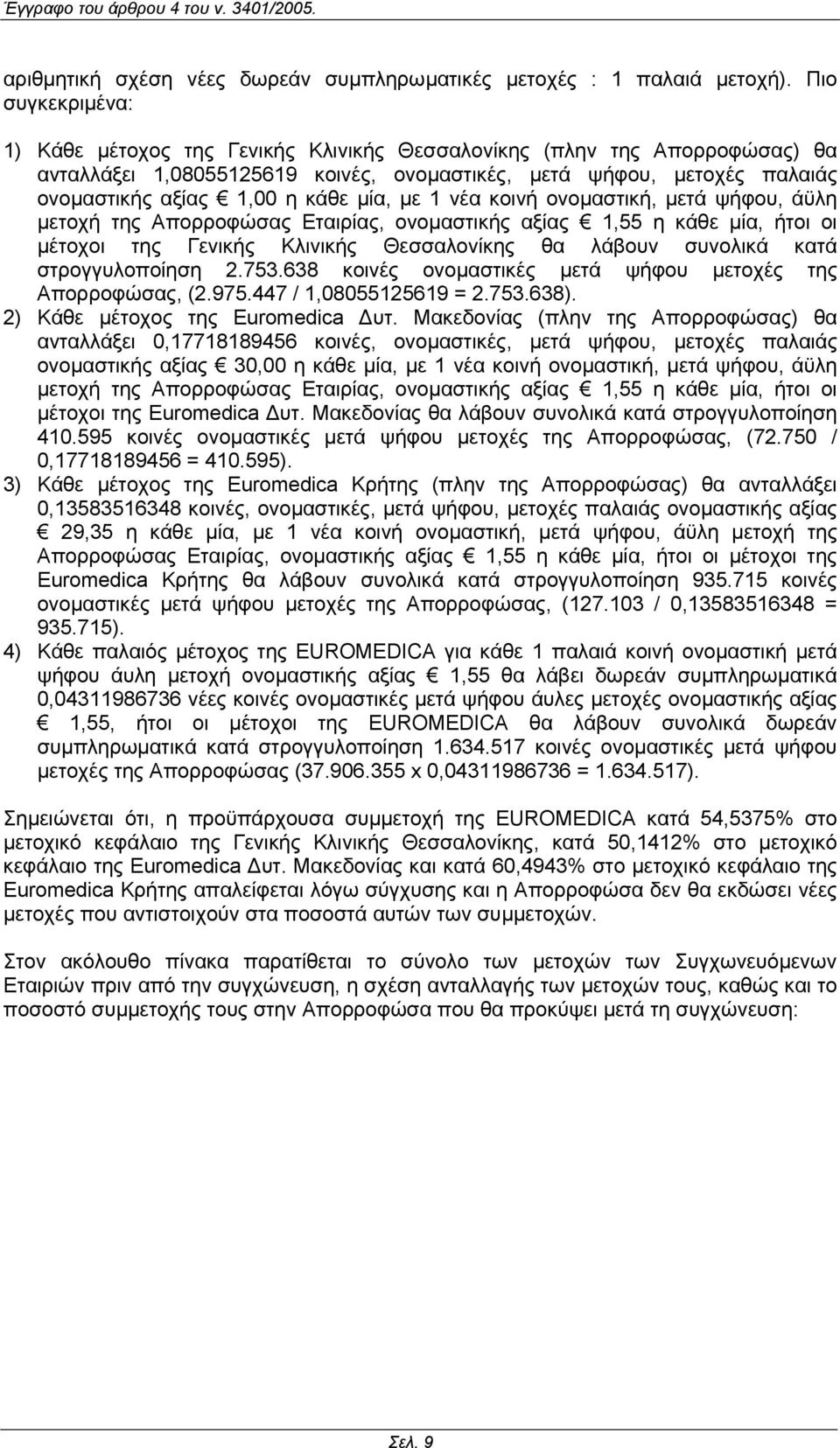 µία, µε 1 νέα κοινή ονοµαστική, µετά ψήφου, άϋλη µετοχή της Απορροφώσας Εταιρίας, ονοµαστικής αξίας 1,55 η κάθε µία, ήτοι οι µέτοχοι της Γενικής Κλινικής Θεσσαλονίκης θα λάβουν συνολικά κατά