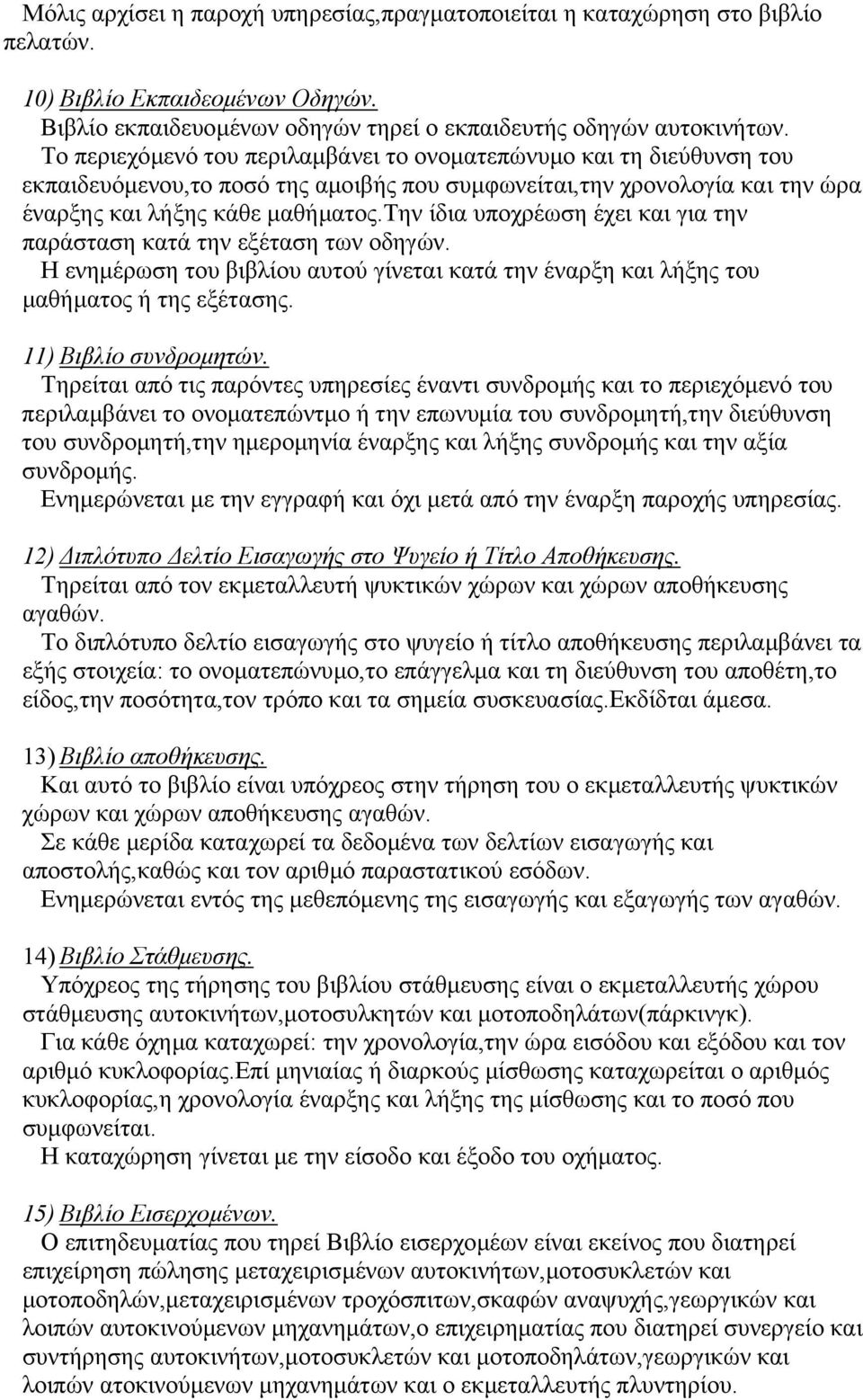 την ίδια υποχρέωση έχει και για την παράσταση κατά την εξέταση των οδηγών. Η ενηµέρωση του βιβλίου αυτού γίνεται κατά την έναρξη και λήξης του µαθήµατος ή της εξέτασης. 11) Βιβλίο συνδροµητών.