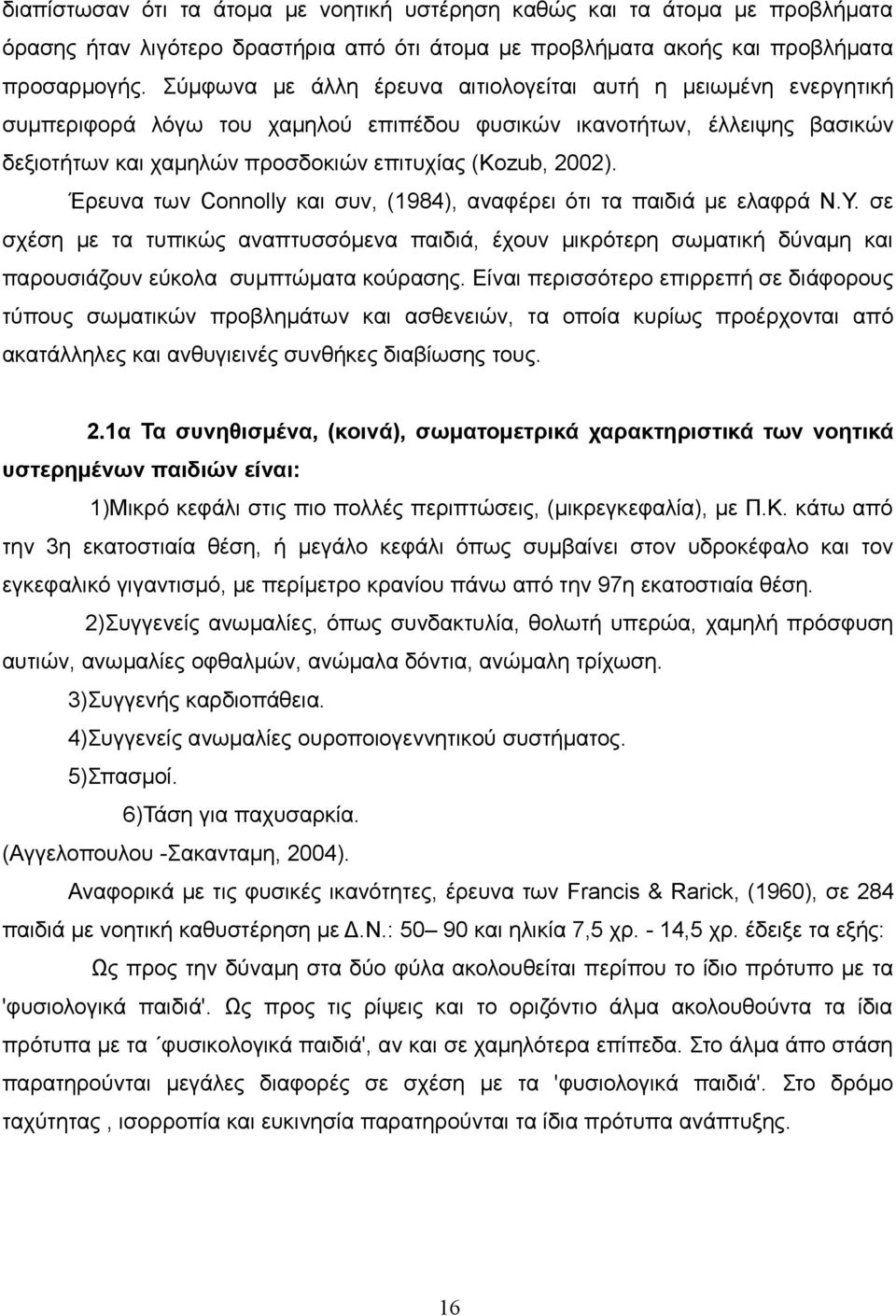 Έρευνα των Connolly και συν, (1984), αναφέρει ότι τα παιδιά με ελαφρά Ν.Υ. σε σχέση με τα τυπικώς αναπτυσσόμενα παιδιά, έχουν μικρότερη σωματική δύναμη και παρουσιάζουν εύκολα συμπτώματα κούρασης.