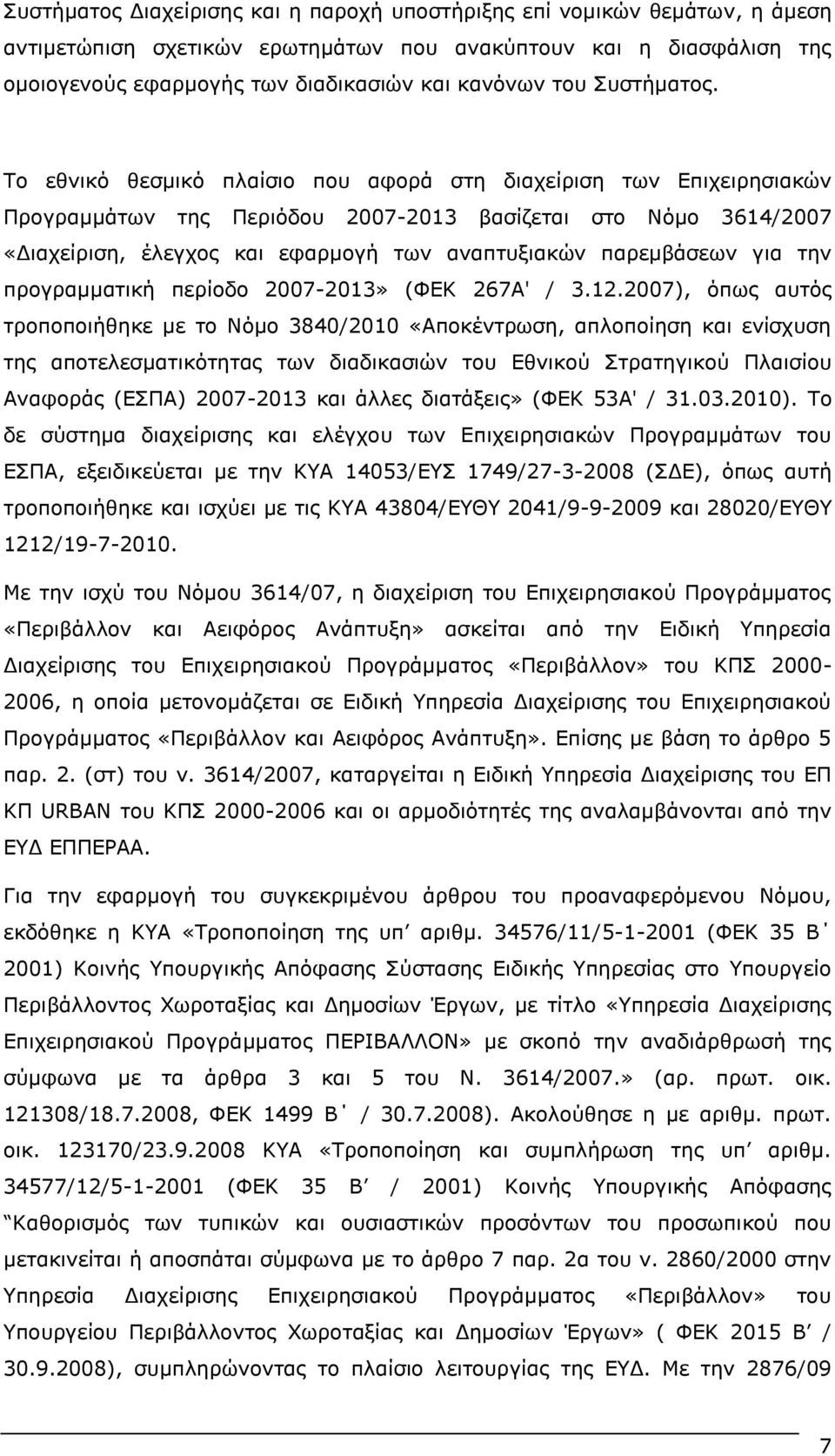 Το εθνικό θεσμικό πλαίσιο που αφορά στη διαχείριση των Επιχειρησιακών Προγραμμάτων της Περιόδου 2007-2013 βασίζεται στο Νόμο 3614/2007 «Διαχείριση, έλεγχος και εφαρμογή των αναπτυξιακών παρεμβάσεων