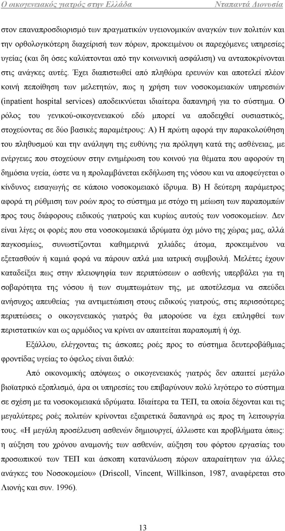 Έχει διαπιστωθεί από πληθώρα ερευνών και αποτελεί πλέον κοινή πεποίθηση των μελετητών, πως η χρήση των νοσοκομειακών υπηρεσιών (inpatient hospital services) αποδεικνύεται ιδιαίτερα δαπανηρή για το