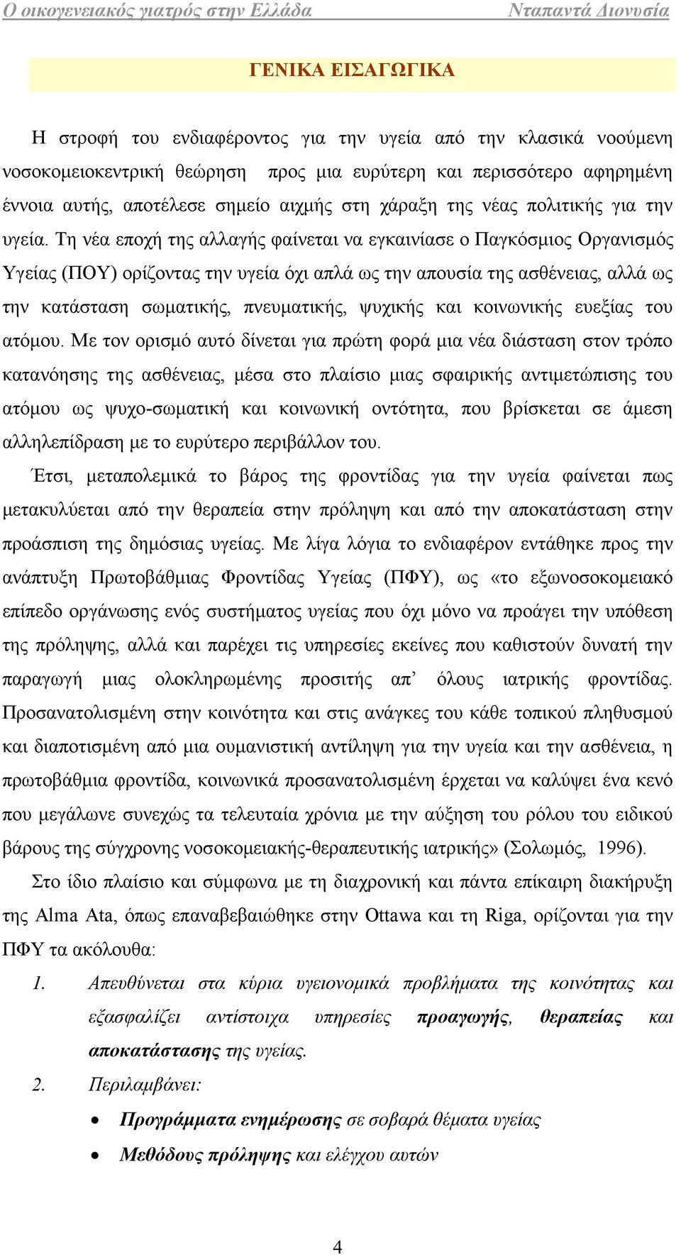 Τη νέα εποχή της αλλαγής φαίνεται να εγκαινίασε ο Παγκόσμιος Οργανισμός Υγείας (ΠΟΥ) ορίζοντας την υγεία όχι απλά ως την απουσία της ασθένειας, αλλά ως την κατάσταση σωματικής, πνευματικής, ψυχικής