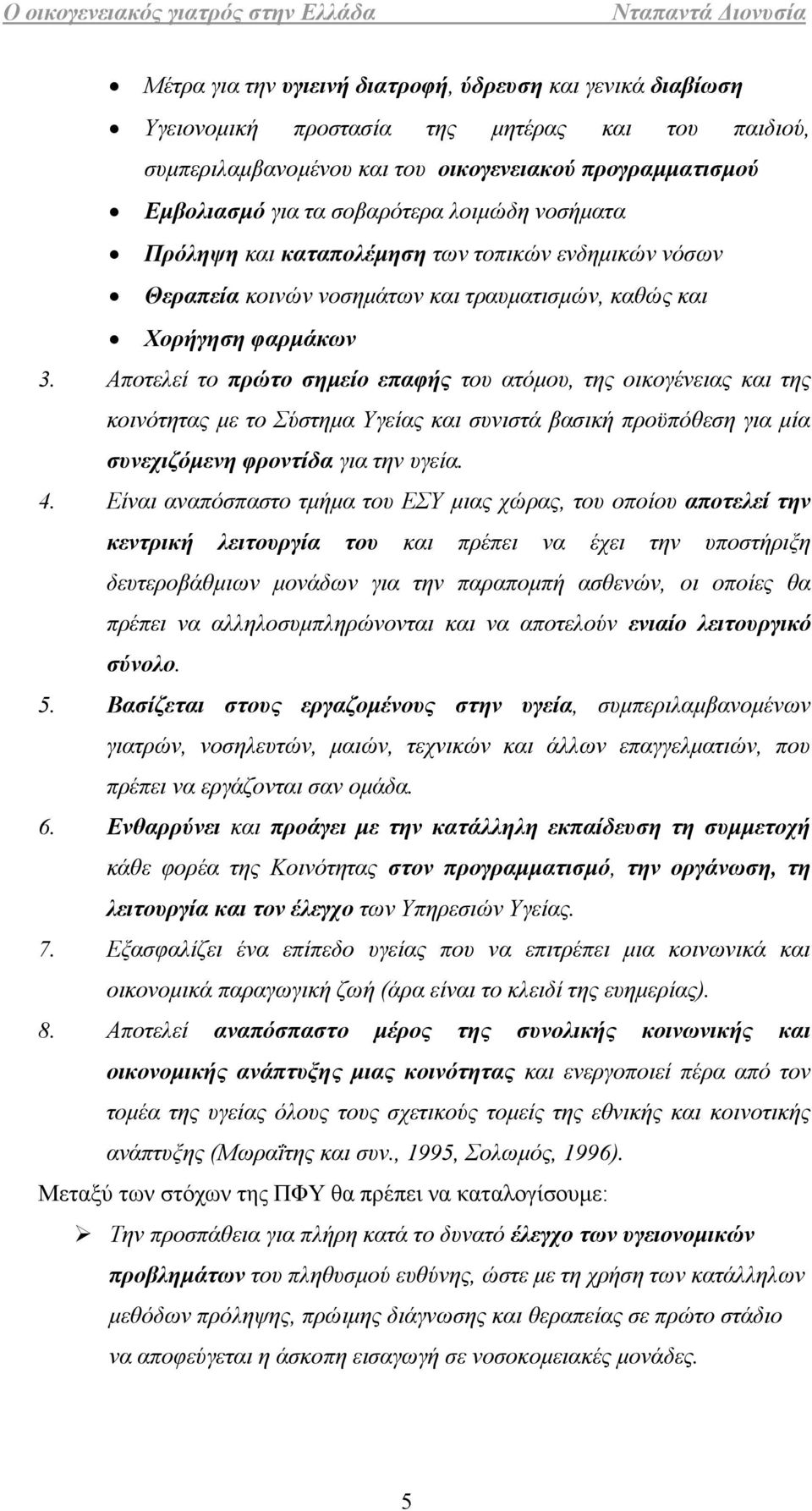 Αποτελεί το πρώτο σημείο επαφής του ατόμου, της οικογένειας και της κοινότητας με το Σύστημα Υγείας και συνιστά βασική προϋπόθεση για μία συνεχιζόμενη φροντίδα για την υγεία. 4.