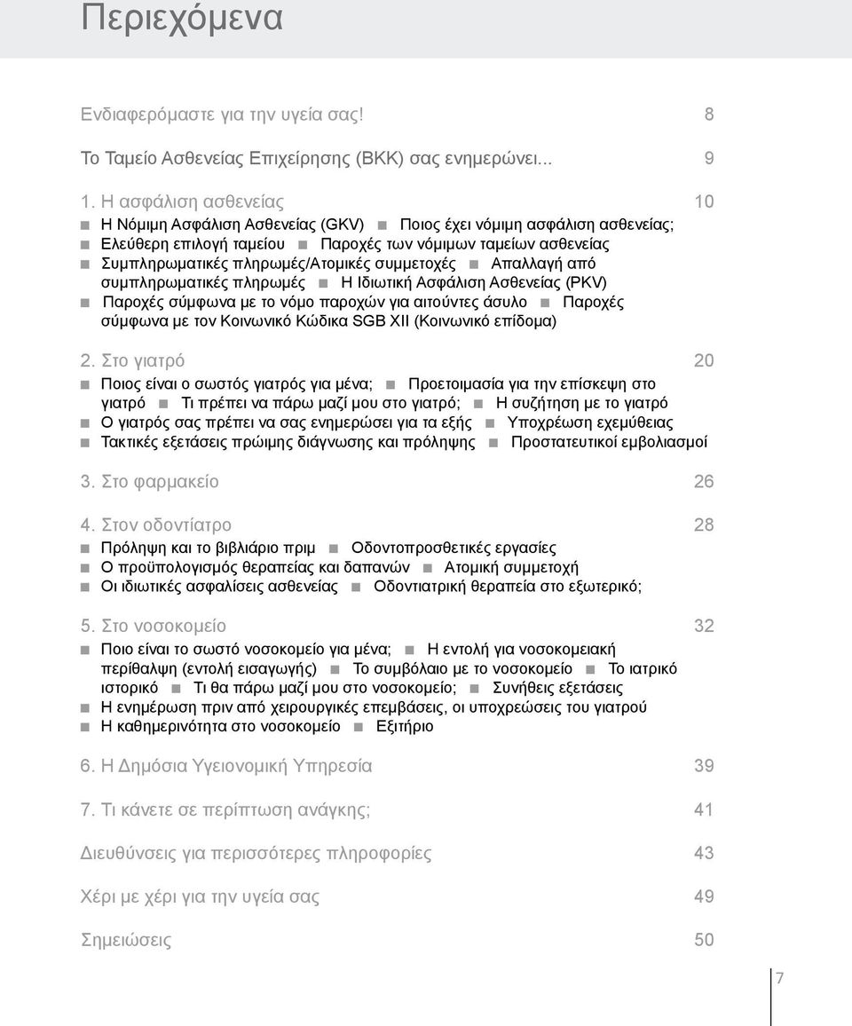 πληρωμές/ατομικές συμμετοχές n Απαλλαγή από συμπληρωματικές πληρωμές n Η Ιδιωτική Ασφάλιση Ασθενείας (PKV) n Παροχές σύμφωνα με το νόμο παροχών για αιτούντες άσυλο n Παροχές σύμφωνα με τον Κοινωνικό