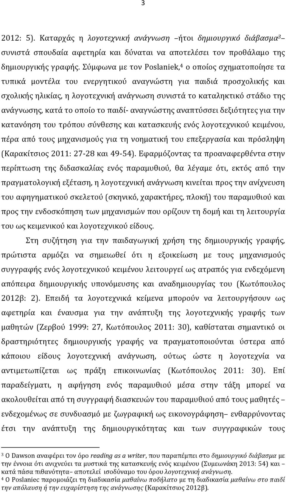 ανάγνωσης, κατά το οποίο το παιδί- αναγνώστης αναπτύσσει δεξιότητες για την κατανόηση του τρόπου σύνθεσης και κατασκευής ενός λογοτεχνικού κειμένου, πέρα από τους μηχανισμούς για τη νοηματική του