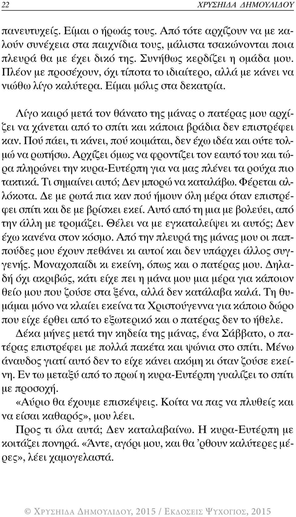 Λίγο καιρό μετά τον θάνατο της μάνας ο πατέρας μου αρχίζει να χάνεται από το σπίτι και κάποια βράδια δεν επιστρέφει καν. Πού πάει, τι κάνει, πού κοιμάται, δεν έχω ιδέα και ούτε τολμώ να ρωτήσω.