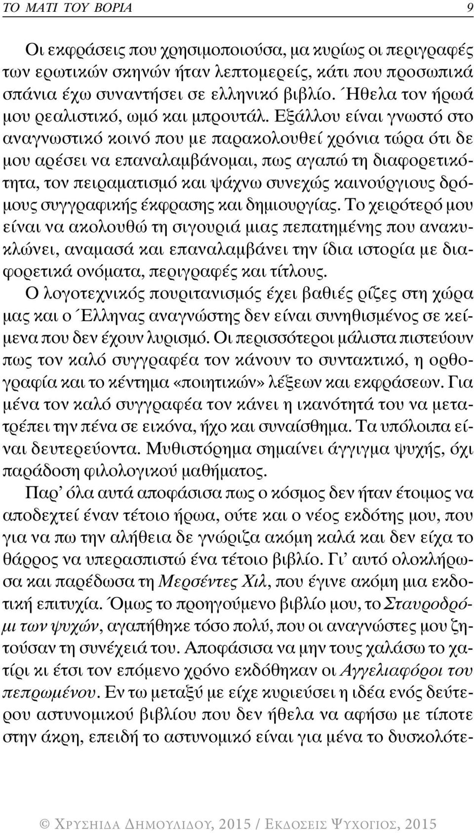 Εξάλλου είναι γνωστό στο αναγνωστικό κοινό που με παρακολουθεί χρόνια τώρα ότι δε μου αρέσει να επαναλαμβάνομαι, πως αγαπώ τη διαφορετικότητα, τον πειραματισμό και ψάχνω συνεχώς καινούργιους δρόμους