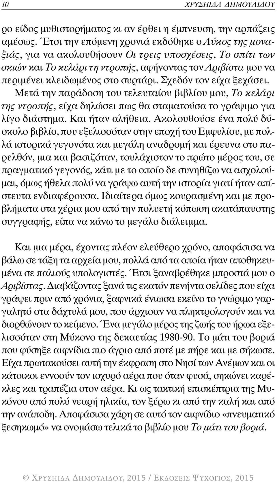 συρτάρι. Σχεδόν τον είχα ξεχάσει. Μετά την παράδοση του τελευταίου βιβλίου μου, Το κελάρι της ντροπής, είχα δηλώσει πως θα σταματούσα το γράψιμο για λίγο διάστημα. Και ήταν αλήθεια.