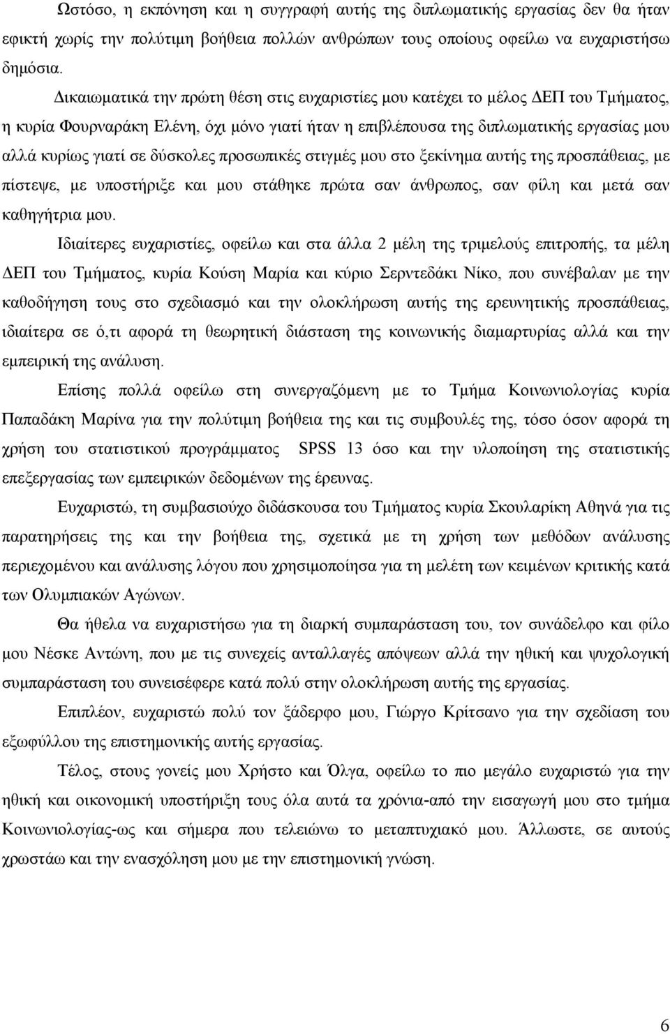 δύσκολες προσωπικές στιγμές μου στο ξεκίνημα αυτής της προσπάθειας, με πίστεψε, με υποστήριξε και μου στάθηκε πρώτα σαν άνθρωπος, σαν φίλη και μετά σαν καθηγήτρια μου.