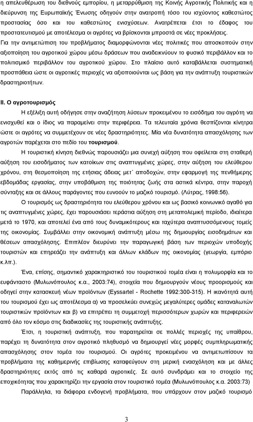 Για την αντιμετώπιση του προβλήματος διαμορφώνονται νέες πολιτικές που αποσκοπούν στην αξιοποίηση του αγροτικού χώρου μέσω δράσεων που αναδεικνύουν το φυσικό περιβάλλον και το πολιτισμικό περιβάλλον