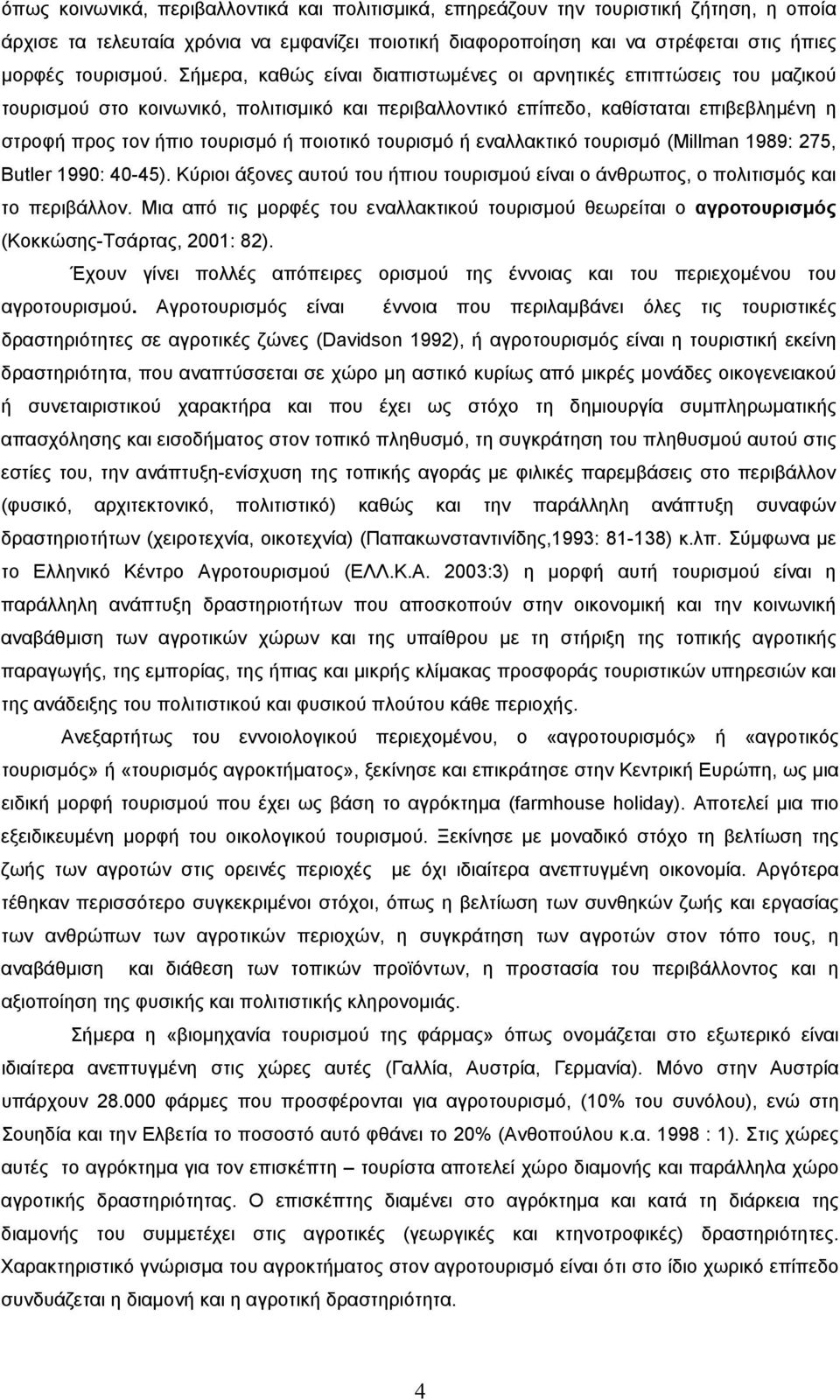 ποιοτικό τουρισμό ή εναλλακτικό τουρισμό (Millman 1989: 275, Butler 1990: 40-45). Κύριοι άξονες αυτού του ήπιου τουρισμού είναι ο άνθρωπος, ο πολιτισμός και το περιβάλλον.