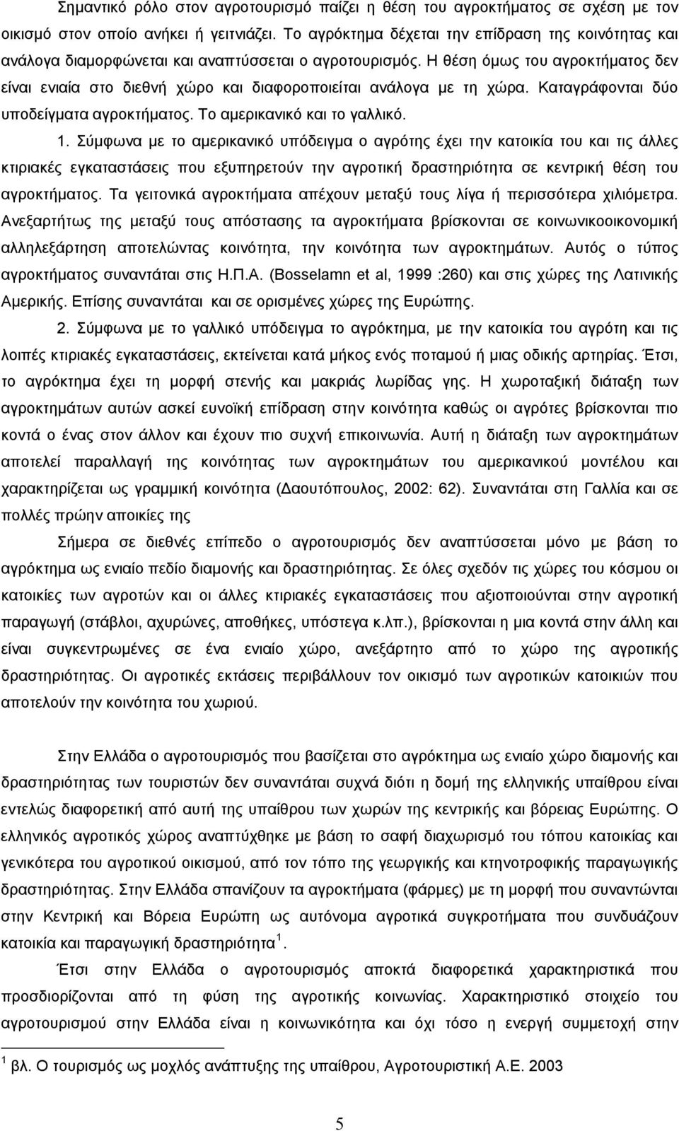 Η θέση όμως του αγροκτήματος δεν είναι ενιαία στο διεθνή χώρο και διαφοροποιείται ανάλογα με τη χώρα. Καταγράφονται δύο υποδείγματα αγροκτήματος. Το αμερικανικό και το γαλλικό. 1.