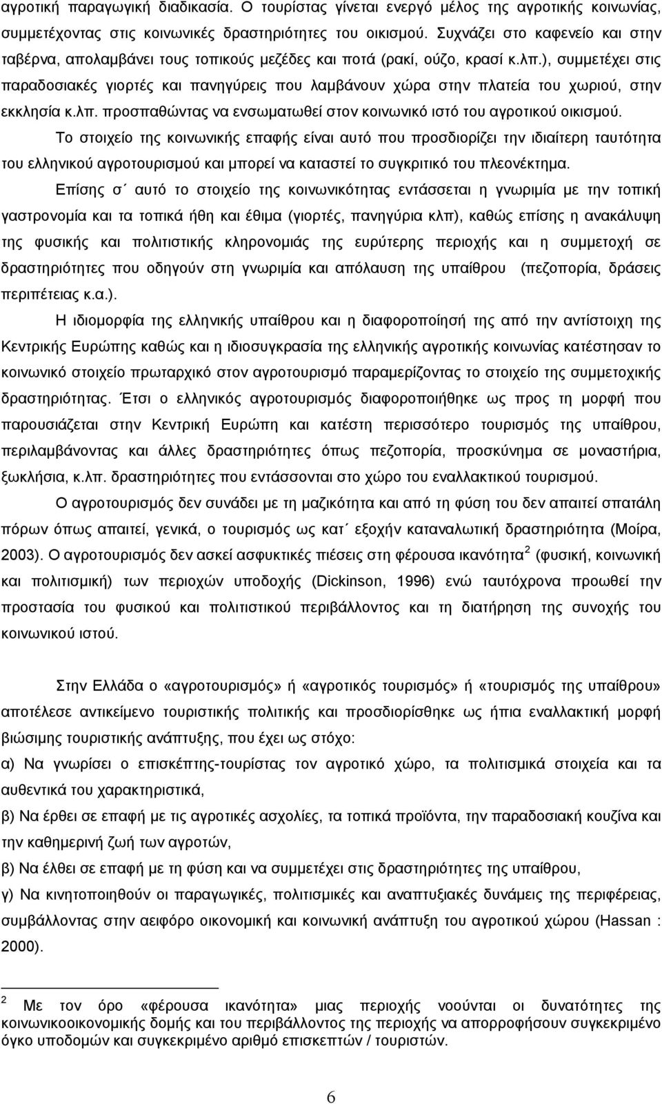 ), συμμετέχει στις παραδοσιακές γιορτές και πανηγύρεις που λαμβάνουν χώρα στην πλατεία του χωριού, στην εκκλησία κ.λπ. προσπαθώντας να ενσωματωθεί στον κοινωνικό ιστό του αγροτικού οικισμού.