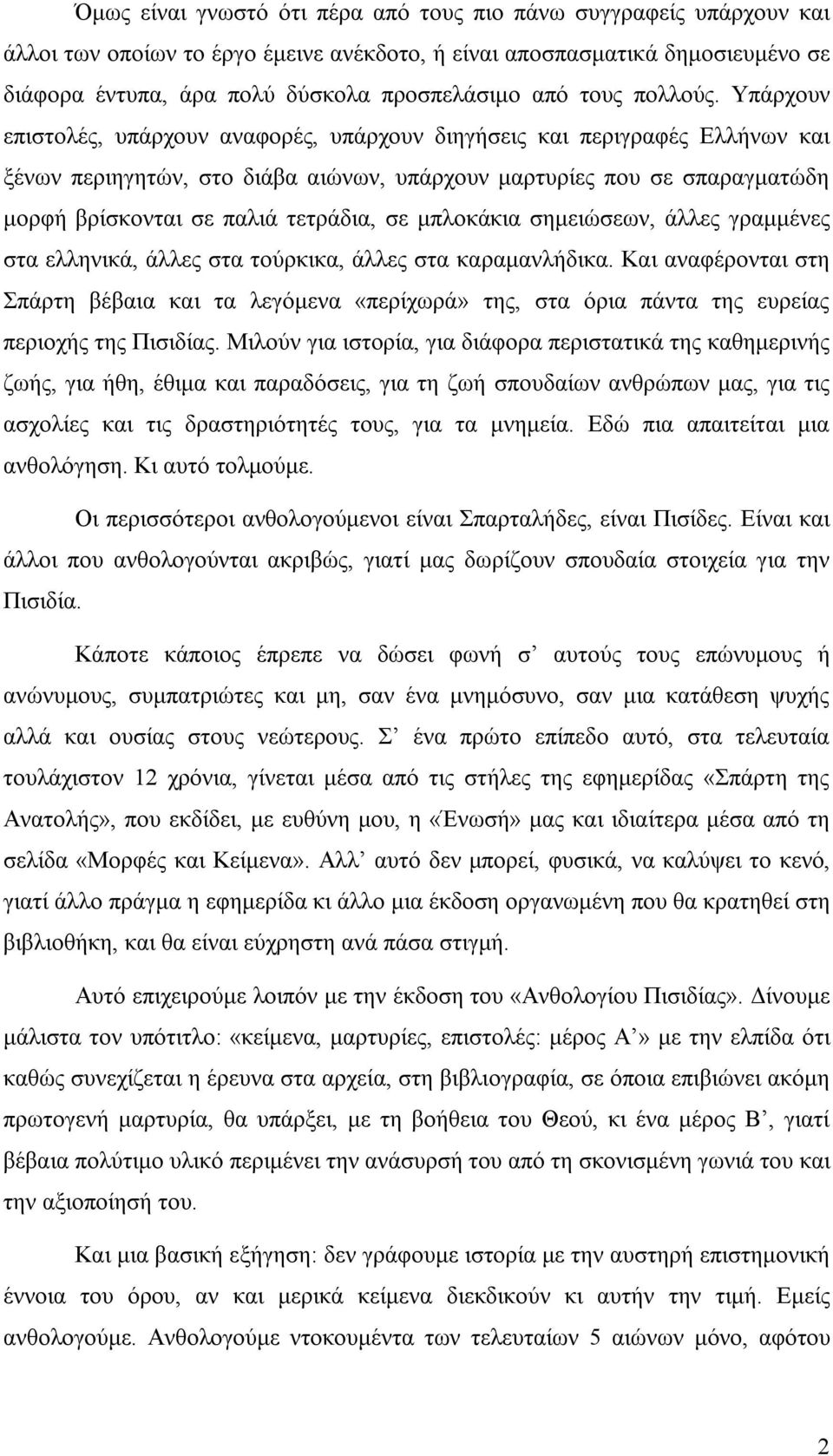 Υπάρχουν επιστολές, υπάρχουν αναφορές, υπάρχουν διηγήσεις και περιγραφές Ελλήνων και ξένων περιηγητών, στο διάβα αιώνων, υπάρχουν μαρτυρίες που σε σπαραγματώδη μορφή βρίσκονται σε παλιά τετράδια, σε