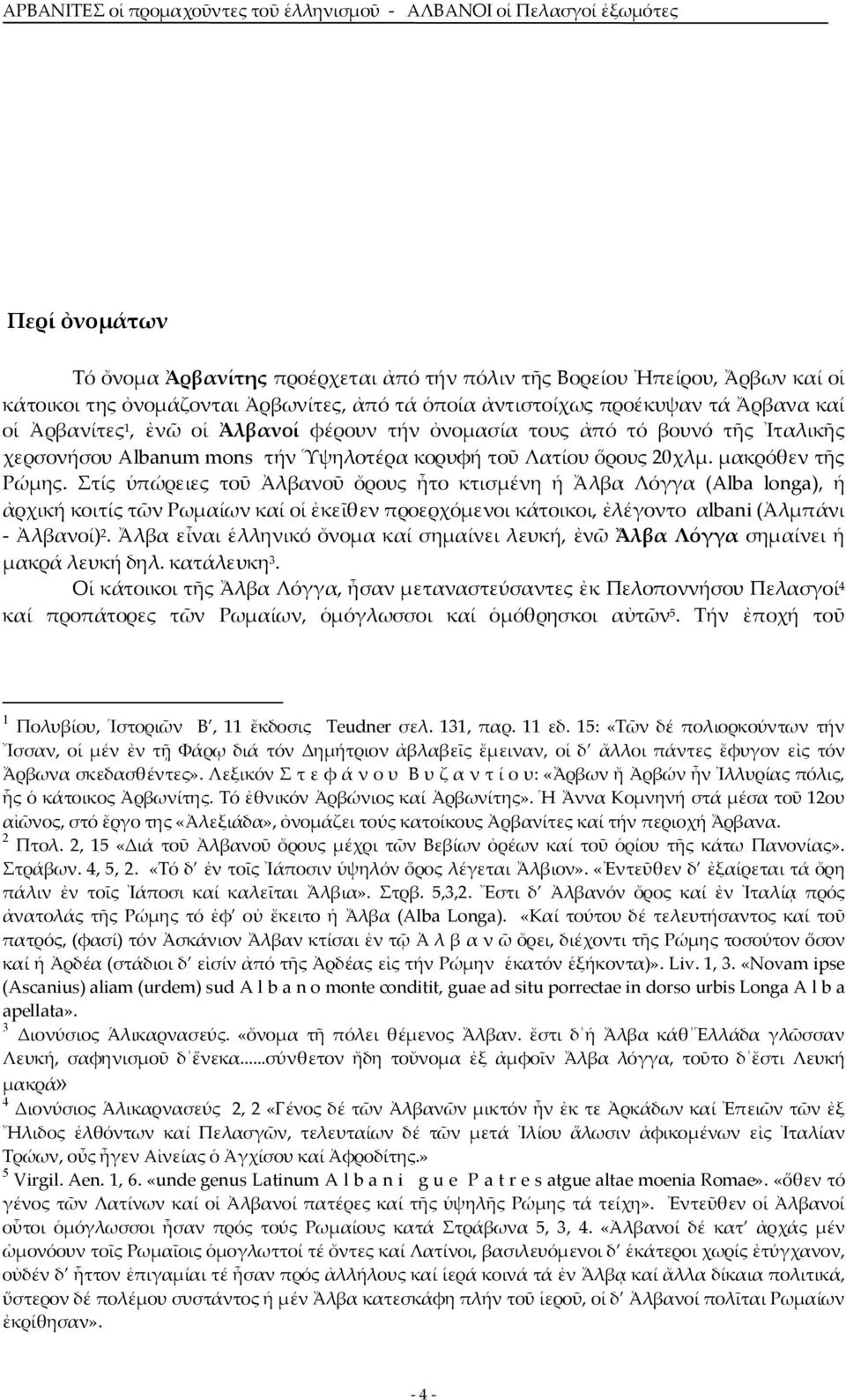 Στίς ὑπώρειες τοῦ Ἀλβανοῦ ὄρους ἦτο κτισμένη ἡ Ἄλβα Λόγγα (Alba longa), ἡ ἀρχική κοιτίς τῶν Ρωμαίων καί οἱ ἐκεῖθεν προερχόμενοι κάτοικοι, ἐλέγοντο αlbani (Ἀλμπάνι - Ἀλβανοί) 2.