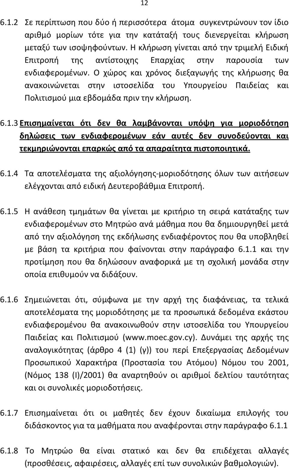 Ο χώρος και χρόνος διεξαγωγής της κλήρωσης θα ανακοινώνεται στην ιστοσελίδα του Υπουργείου Παιδείας και Πολιτισμού μια εβδομάδα πριν την κλήρωση. 6.1.