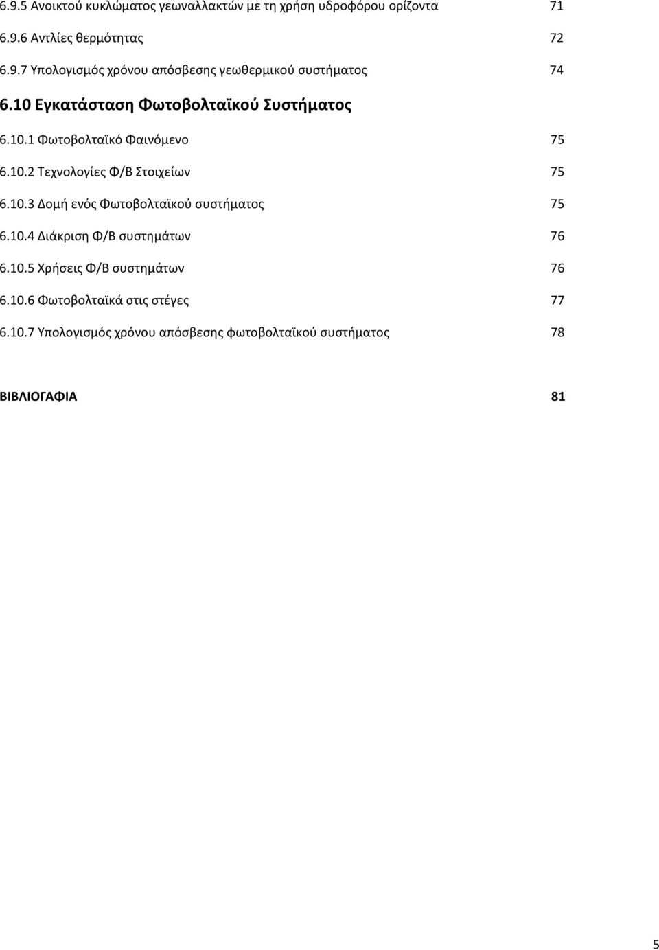 10.4 Διάκριση Φ/Β συστημάτων 76 6.10.5 Χρήσεις Φ/Β συστημάτων 76 6.10.6 Φωτοβολταϊκά στις στέγες 77 6.10.7 Υπολογισμός χρόνου απόσβεσης φωτοβολταϊκού συστήματος 78 ΒΙΒΛΙΟΓΑΦΙΑ 81 5