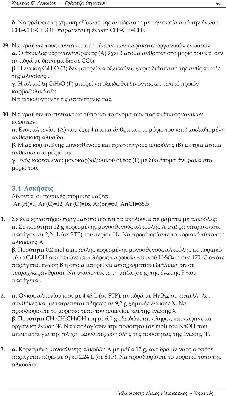 Η ένωση C3H6O (Β) δεν μπορεί να οξειδωθεί, χωρίς διάσπαση της ανθρακικής της αλυσίδας. γ. Η αλκοόλη C3H8O (Γ) μπορεί να οξειδωθεί δίνοντας ως τελικό προϊόν καρβοξυλικό οξύ.