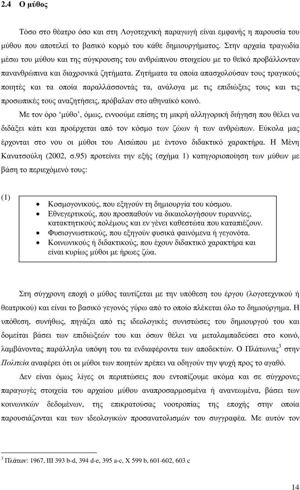 Ζητήµατα τα οποία απασχολούσαν τους τραγικούς ποιητές και τα οποία παραλλάσσοντάς τα, ανάλογα µε τις επιδιώξεις τους και τις προσωπικές τους αναζητήσεις, πρόβαλαν στο αθηναϊκό κοινό.