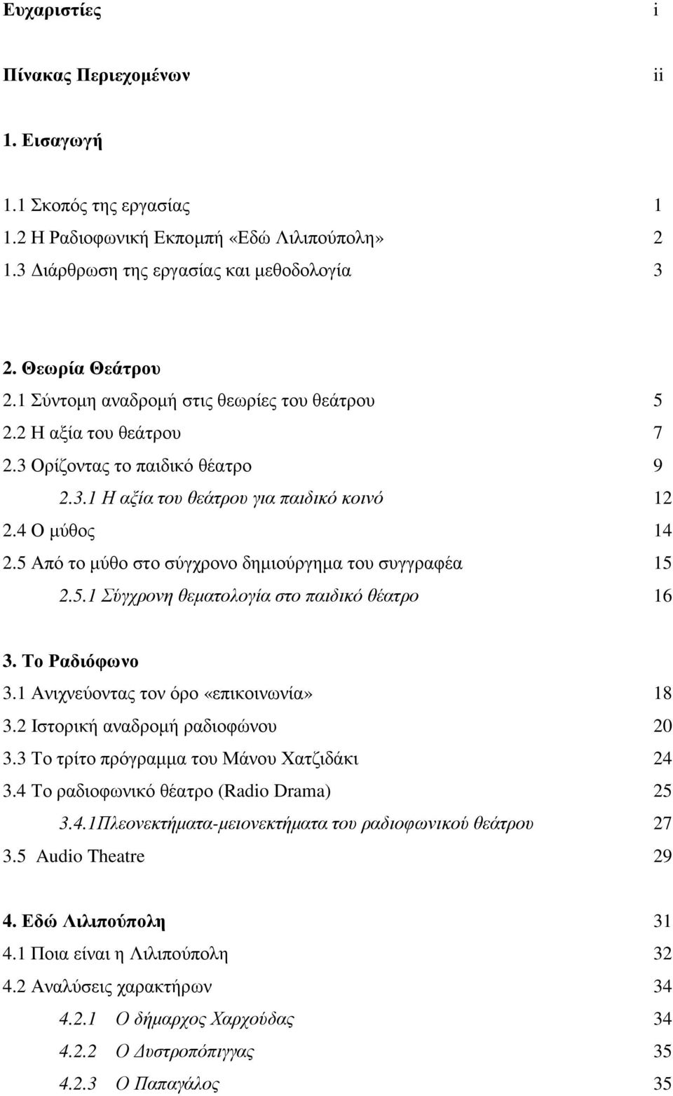 5 Από το µύθο στο σύγχρονο δηµιούργηµα του συγγραφέα 15 2.5.1 Σύγχρονη θεµατολογία στο παιδικό θέατρο 16 3. Το Ραδιόφωνο 3.1 Ανιχνεύοντας τον όρο «επικοινωνία» 18 3.