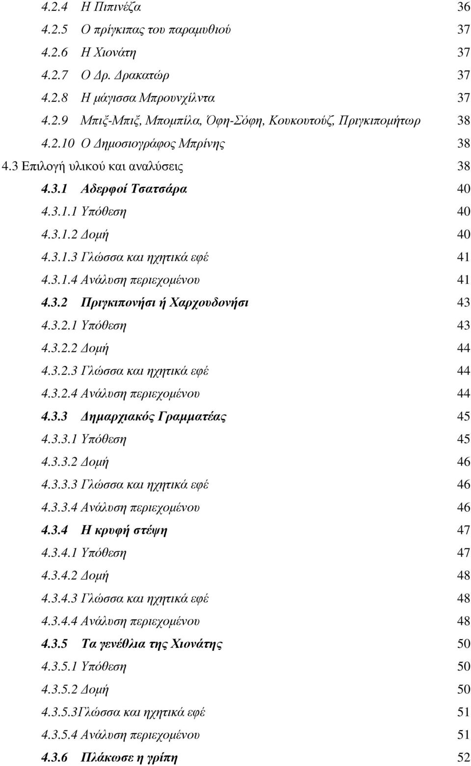 3.2.1 Υπόθεση 43 4.3.2.2 οµή 44 4.3.2.3 Γλώσσα και ηχητικά εφέ 44 4.3.2.4 Ανάλυση περιεχοµένου 44 4.3.3 ηµαρχιακός Γραµµατέας 45 4.3.3.1 Υπόθεση 45 4.3.3.2 οµή 46 4.3.3.3 Γλώσσα και ηχητικά εφέ 46 4.