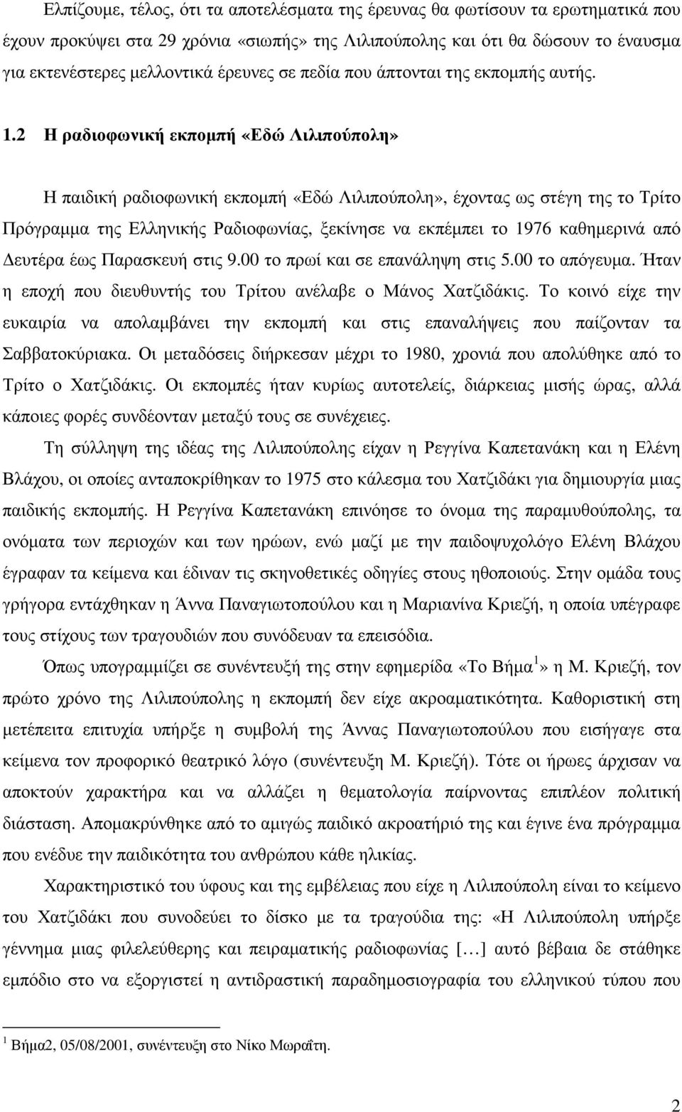 2 Η ραδιοφωνική εκποµπή «Εδώ Λιλιπούπολη» Η παιδική ραδιοφωνική εκποµπή «Εδώ Λιλιπούπολη», έχοντας ως στέγη της το Τρίτο Πρόγραµµα της Ελληνικής Ραδιοφωνίας, ξεκίνησε να εκπέµπει το 1976 καθηµερινά