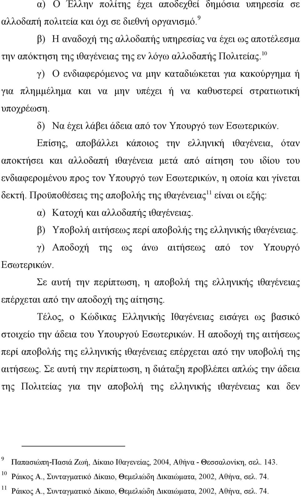 10 γ) Ο ενδιαφερόµενος να µην καταδιώκεται για κακούργηµα ή για πληµµέληµα και να µην υπέχει ή να καθυστερεί στρατιωτική υποχρέωση. δ) Να έχει λάβει άδεια από τον Υπουργό των Εσωτερικών.