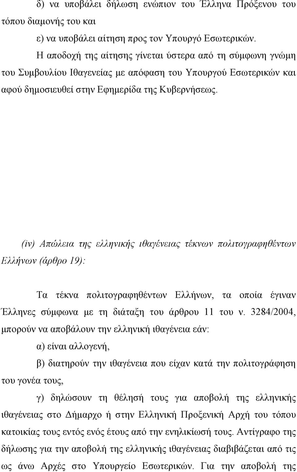 (iv) Απώλεια της ελληνικής ιθαγένειας τέκνων πολιτογραφηθέντων Ελλήνων (άρθρο 19): Τα τέκνα πολιτογραφηθέντων Ελλήνων, τα οποία έγιναν Έλληνες σύµφωνα µε τη διάταξη του άρθρου 11 του ν.